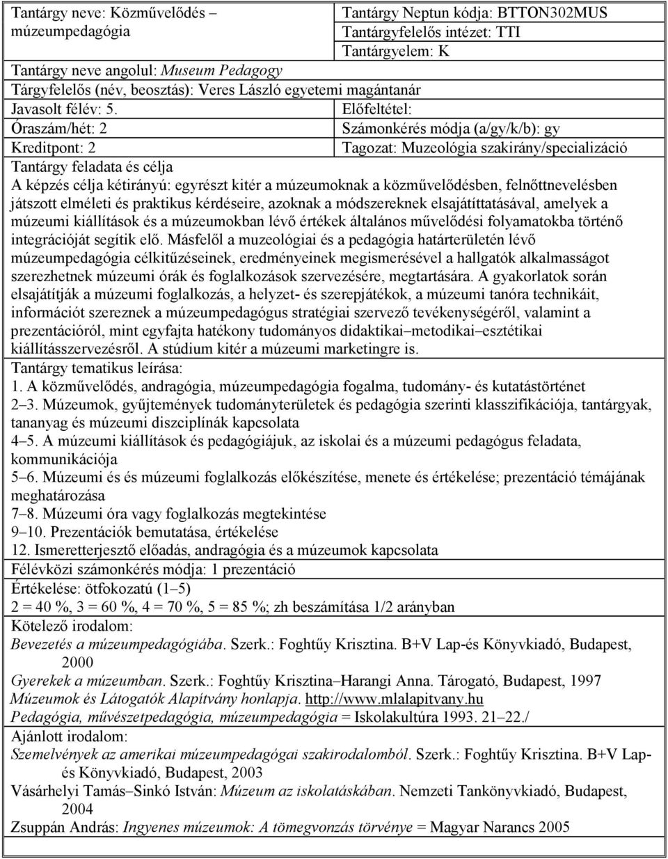 módszereknek elsajátíttatásával, amelyek a múzeumi kiállítások és a múzeumokban lévı értékek általános mővelıdési folyamatokba történı integrációját segítik elı.