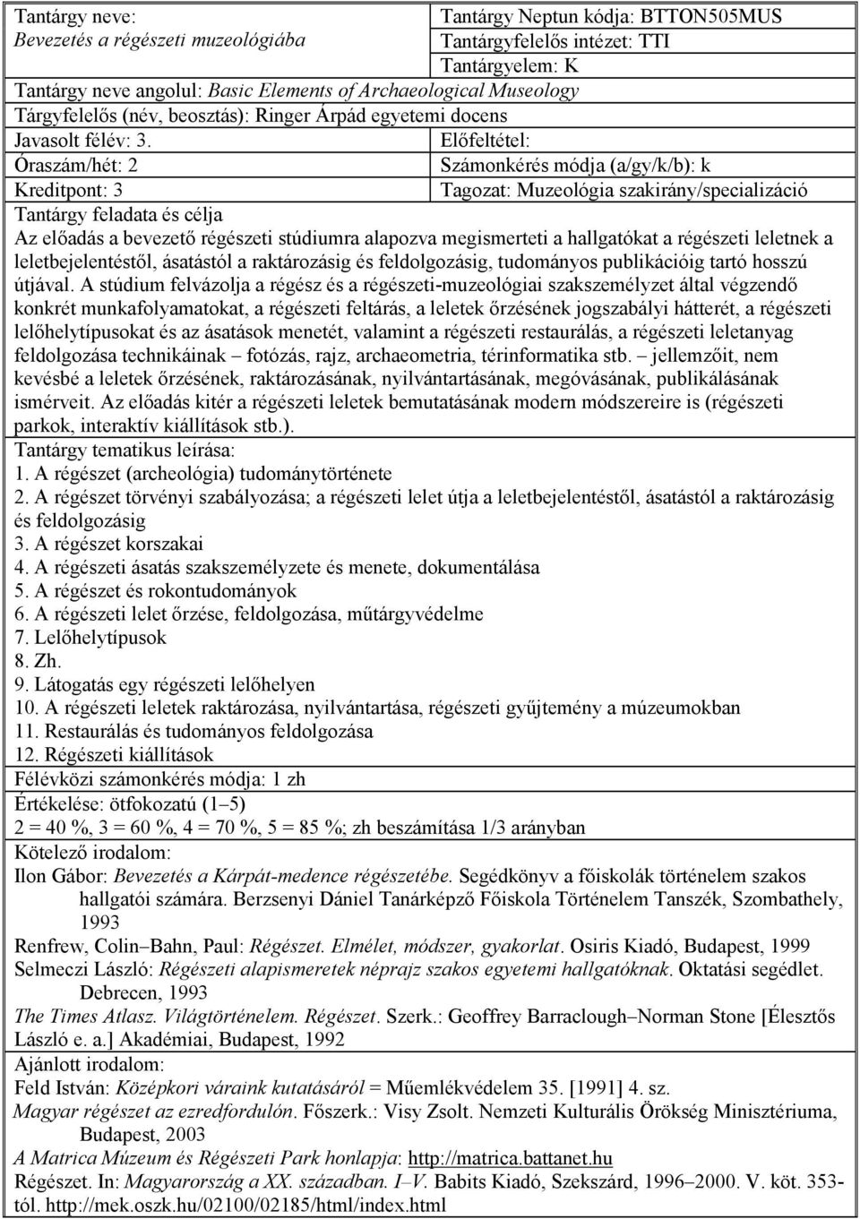 Számonkérés módja (a/gy/k/b): k Az elıadás a bevezetı régészeti stúdiumra alapozva megismerteti a hallgatókat a régészeti leletnek a leletbejelentéstıl, ásatástól a raktározásig és feldolgozásig,