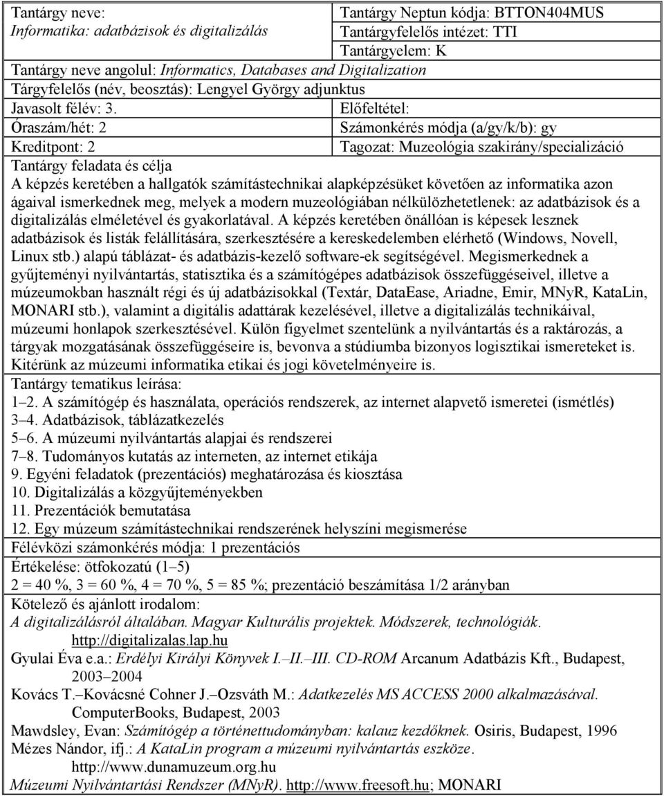 Számonkérés módja (a/gy/k/b): gy Kreditpont: 2 A képzés keretében a hallgatók számítástechnikai alapképzésüket követıen az informatika azon ágaival ismerkednek meg, melyek a modern muzeológiában