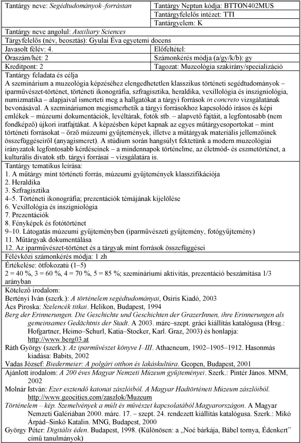 heraldika, vexillológia és inszigniológia, numizmatika alapjaival ismerteti meg a hallgatókat a tárgyi források in concreto vizsgálatának bevonásával.