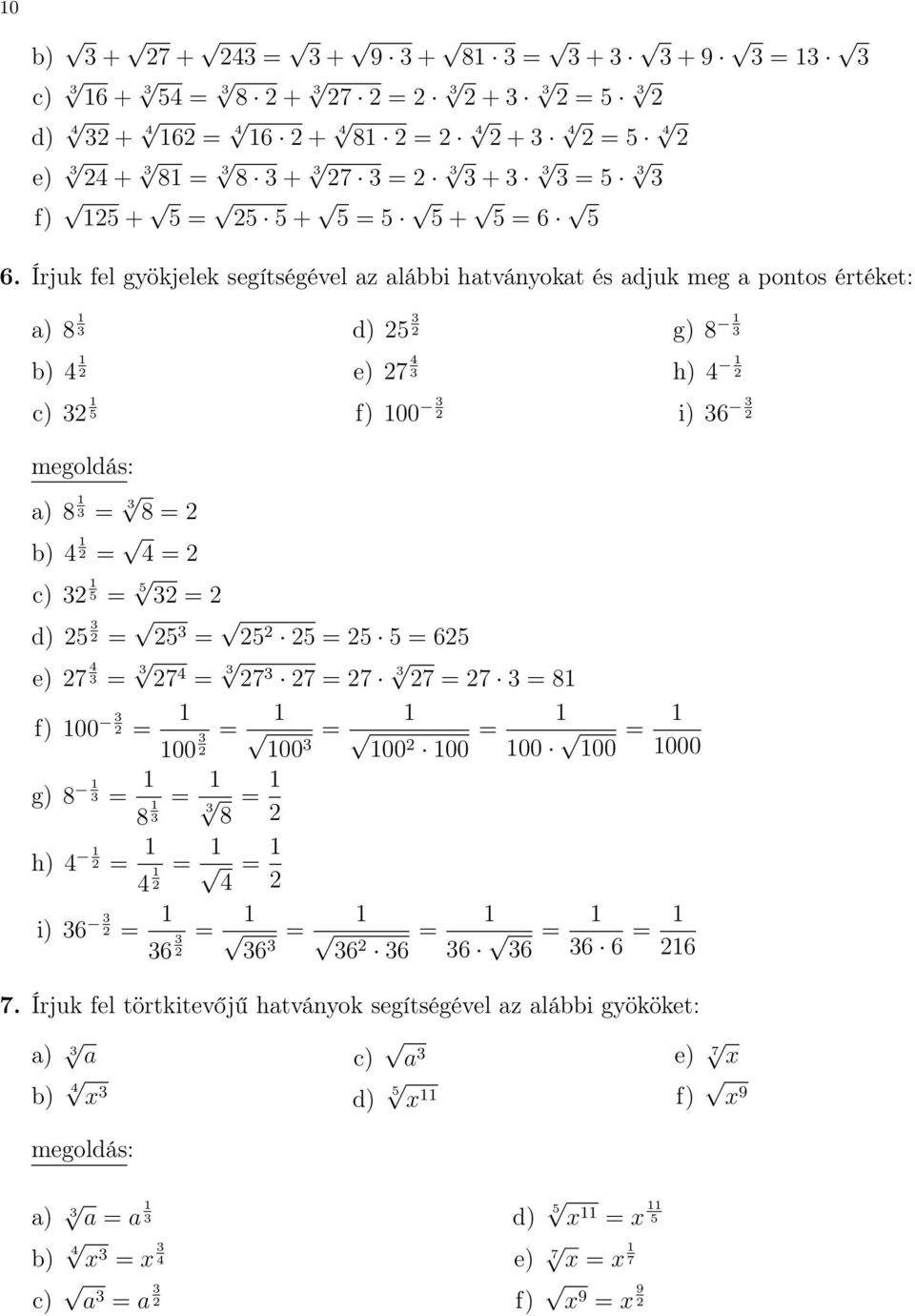 Írjuk fel gyökjelek segítségével az alábbi hatványokat és adjuk meg a pontos értéket: a) 8 1 3 b) 4 1 c) 3 1 5 d) 5 3 e) 7 4 3 f) 100 3 g) 8 1 3 h) 4 1 i) 36 3 a) 8 1 3 = 3 8 = b) 4 1 = 4 = c) 3 1 5
