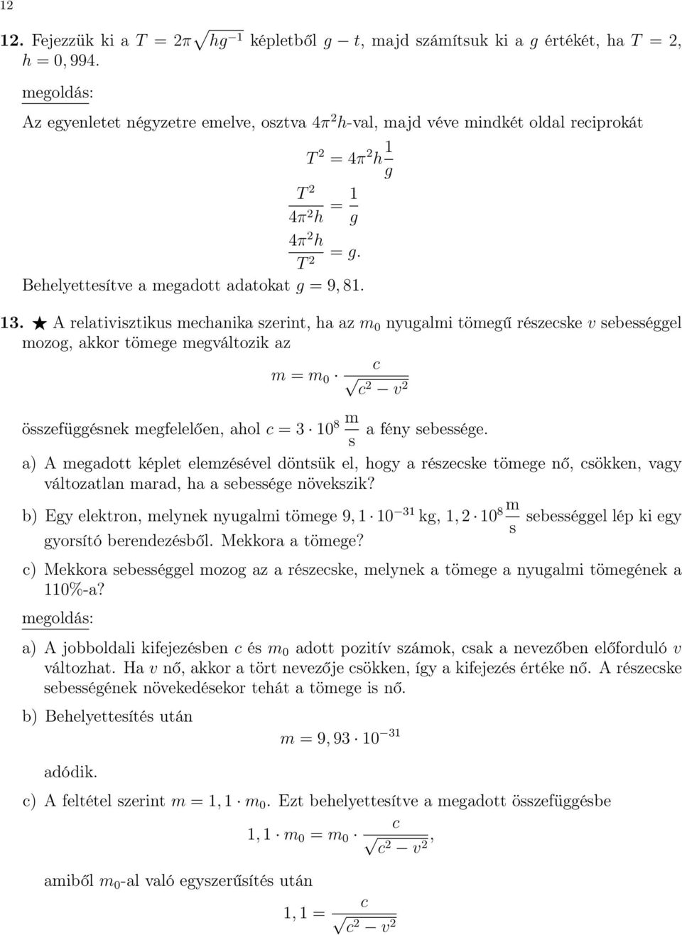 A relativisztikus mechanika szerint, ha az m 0 nyugalmi tömegű részecske v sebességgel mozog, akkor tömege megváltozik az c m = m 0 c v összefüggésnek megfelelően, ahol c = 3 10 8 m s a fény