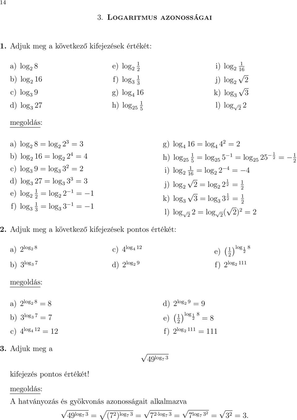 = log 4 = 4 c) log 3 9 = log 3 3 = d) log 3 7 = log 3 3 3 = 3 e) log 1 = log 1 = 1 f) log 3 1 3 = log 3 3 1 = 1 g) log 4 16 = log 4 4 = h) log 5 1 5 = log 5 5 1 = log 5 5 1 = 1 i) log 1 16 = log 4 =