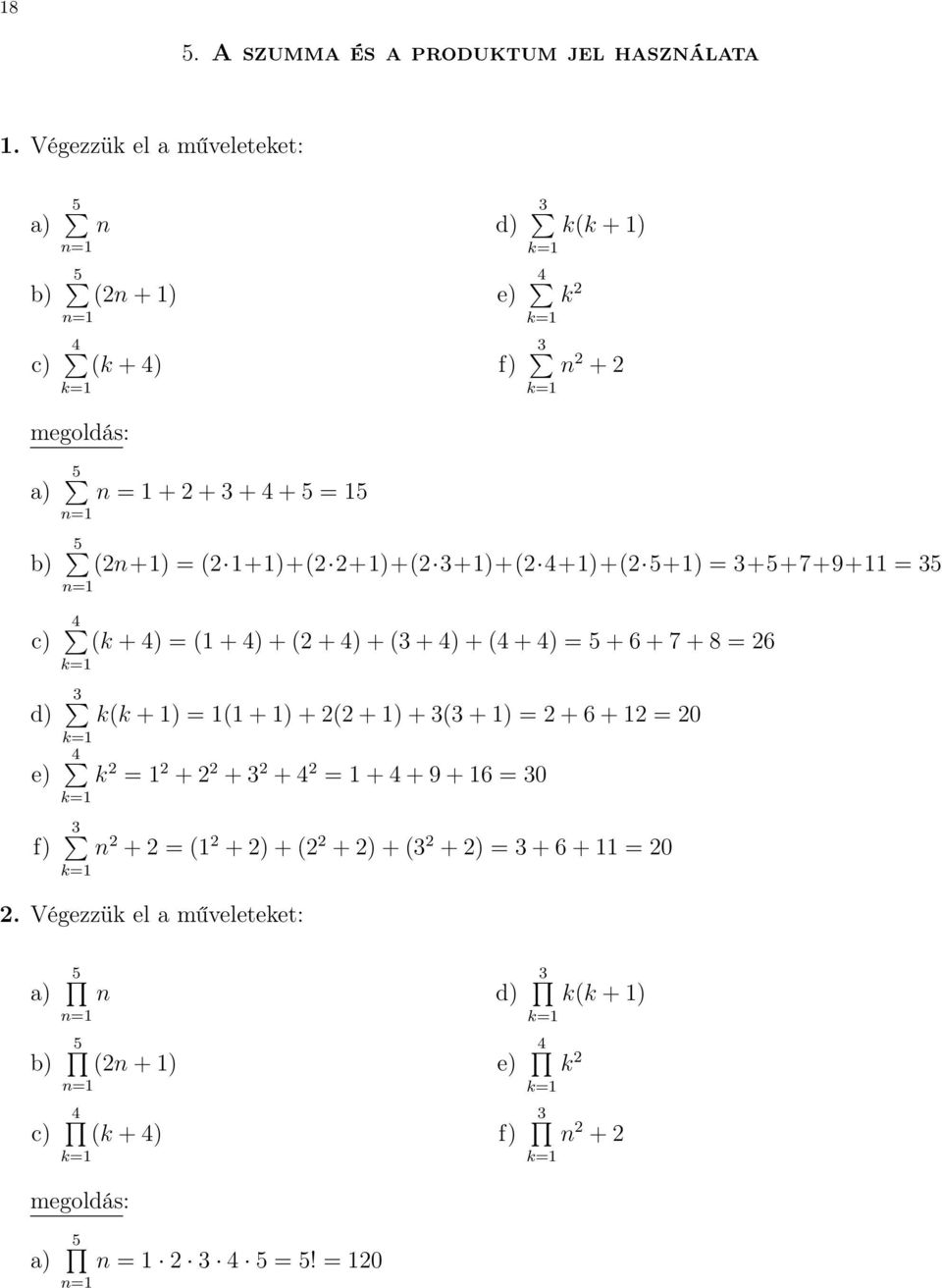 5 (n+1) = ( 1+1)+( +1)+( 3+1)+( 4+1)+( 5+1) = 3+5+7+9+11 = 35 n=1 4 (k + 4) = (1 + 4) + ( + 4) + (3 + 4) + (4 + 4) = 5 + 6 + 7 + 8 = 6 k=1 3 k(k + 1) = 1(1 + 1) +