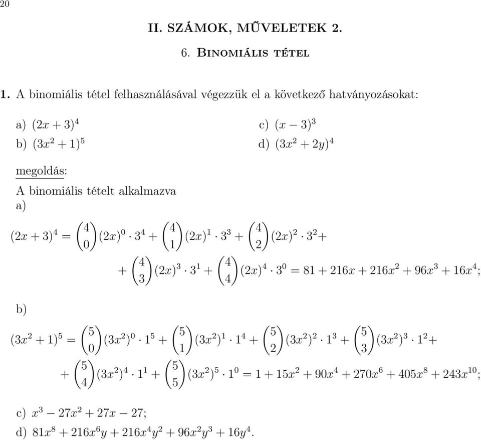 ) 4 (x + 3) 4 = (x) 0 3 4 + 0 + ( 4 3 d) (3x + y) 4 ( ) ( ) 4 4 (x) 1 3 3 + (x) 3 + 1 ) ( ) 4 (x) 3 3 1 + (x) 4 3 0 = 81 + 16x + 16x + 96x 3 + 16x 4 ;