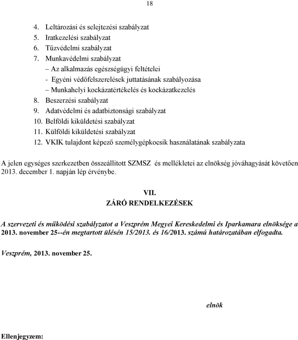 Adatvédelmi és adatbiztonsági szabályzat 10. Belföldi kiküldetési szabályzat 11. Külföldi kiküldetési szabályzat 12.