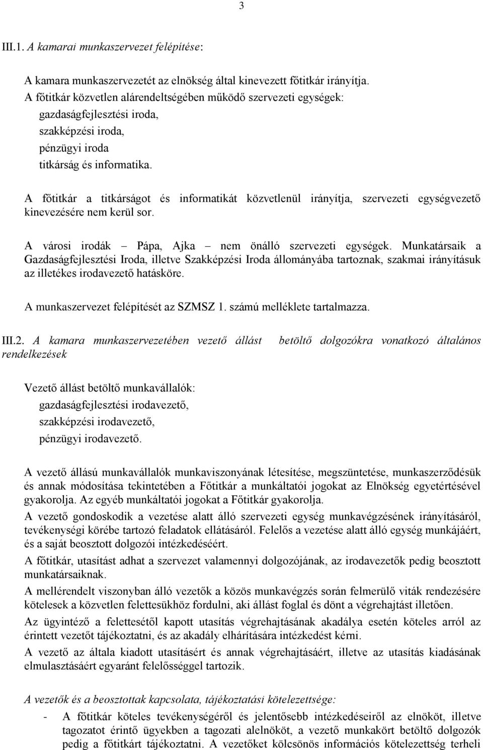 A főtitkár a titkárságot és informatikát közvetlenül irányítja, szervezeti egységvezető kinevezésére nem kerül sor. A városi irodák Pápa, Ajka nem önálló szervezeti egységek.