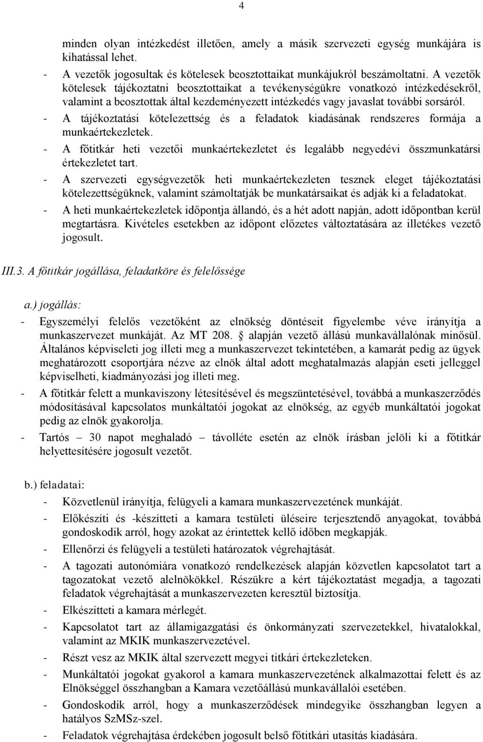 - A tájékoztatási kötelezettség és a feladatok kiadásának rendszeres formája a munkaértekezletek. - A főtitkár heti vezetői munkaértekezletet és legalább negyedévi összmunkatársi értekezletet tart.