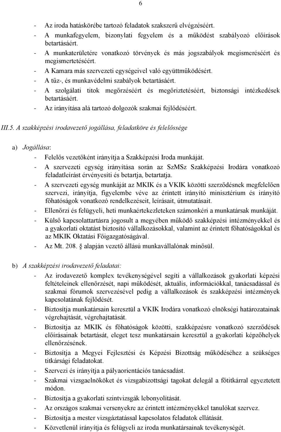 - A tűz-, és munkavédelmi szabályok betartásáért. - A szolgálati titok megőrzéséért és megőriztetéséért, biztonsági intézkedések betartásáért.