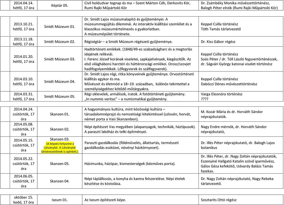 Az interaktív kiállítási szemlélet és a klasszikus múzeumértelmezés a gyakorlatban. A múzeumépület története. Tóth Tamás tárlatvezető Smidt Múzeum 02. Régiségtár a Smidt Múzeum régészeti gyűjteménye.