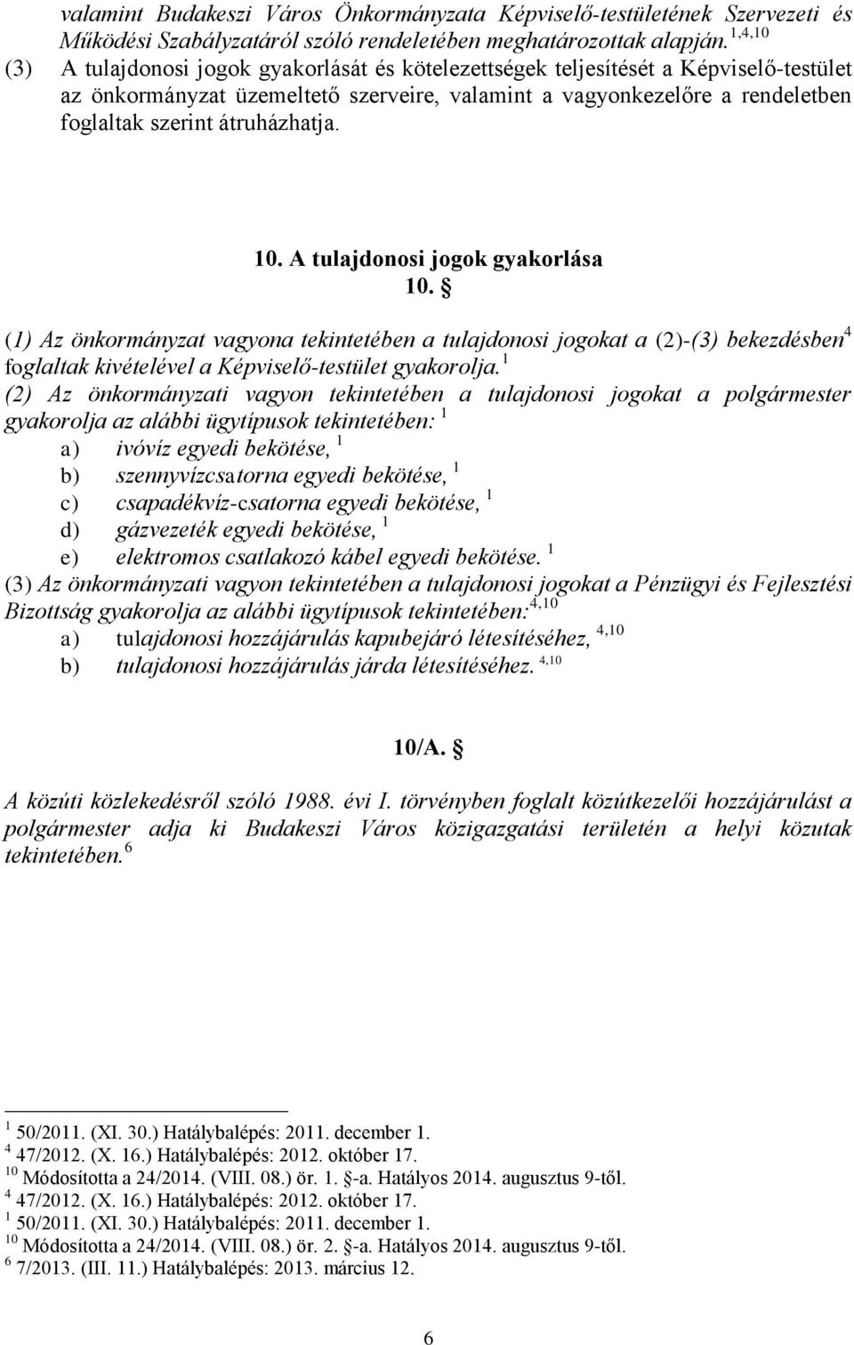 átruházhatja. 10. A tulajdonosi jogok gyakorlása 10. (1) Az önkormányzat vagyona tekintetében a tulajdonosi jogokat a (2)-(3) bekezdésben 4 foglaltak kivételével a Képviselő-testület gyakorolja.