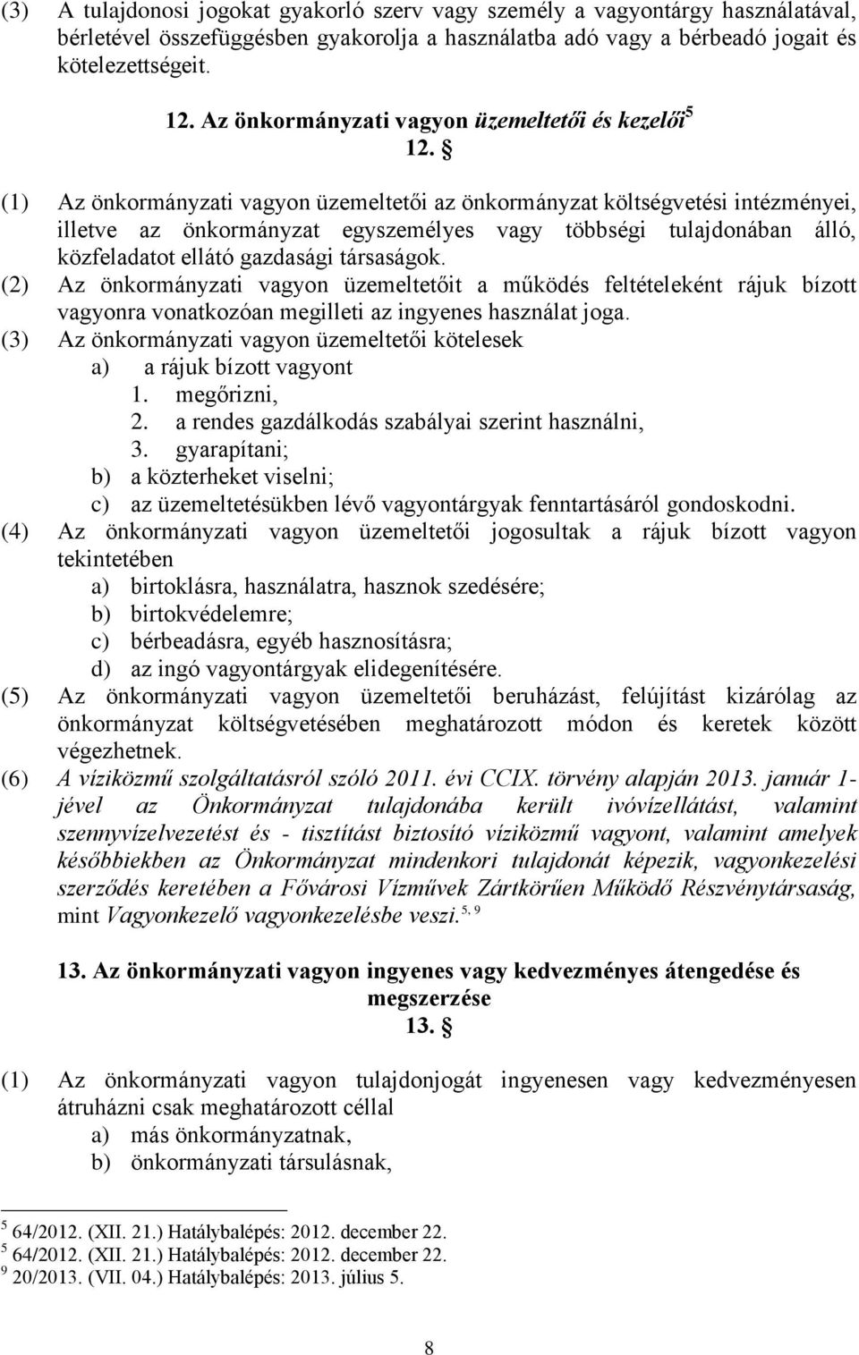 (1) Az önkormányzati vagyon üzemeltetői az önkormányzat költségvetési intézményei, illetve az önkormányzat egyszemélyes vagy többségi tulajdonában álló, közfeladatot ellátó gazdasági társaságok.