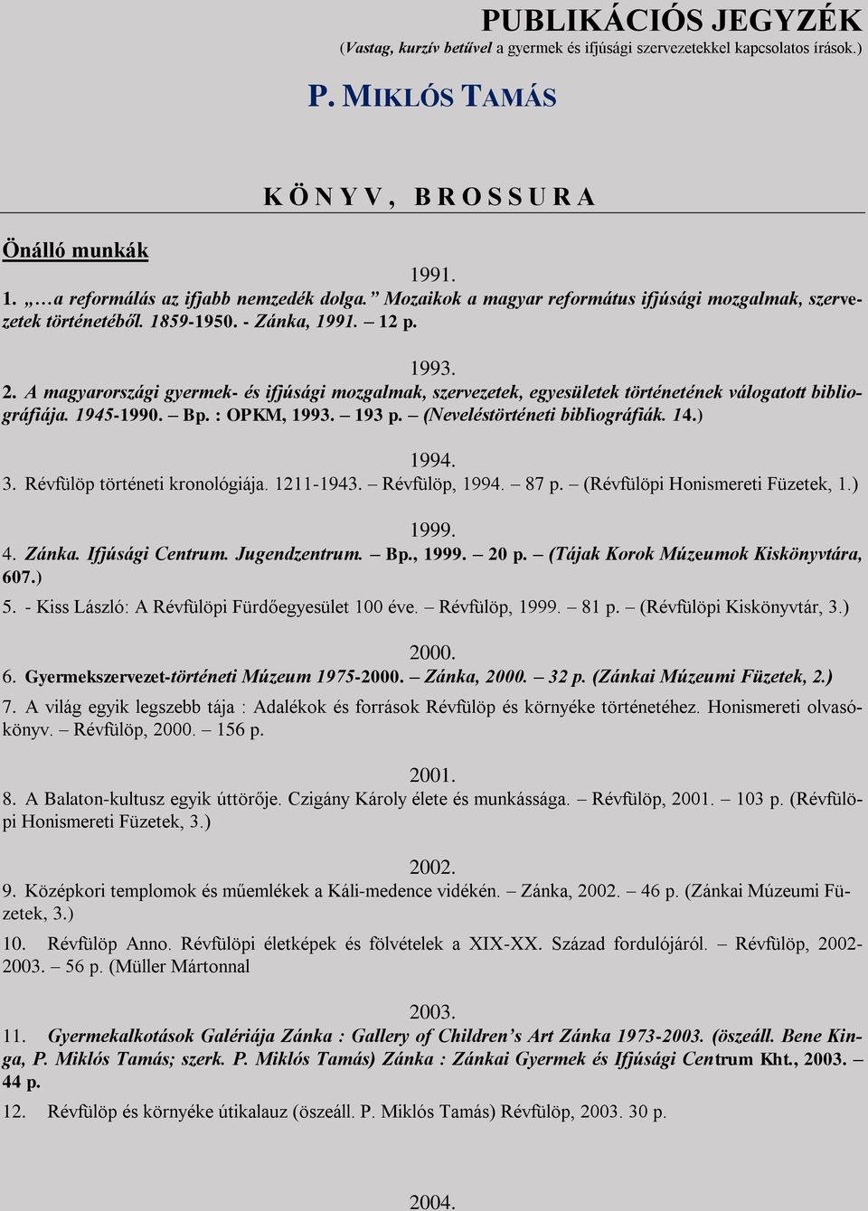 A magyarországi gyermek- és ifjúsági mozgalmak, szervezetek, egyesületek történetének válogatott bibliográfiája. 1945-1990. B : OPKM, 1993. 193 (Neveléstörténeti bibliográfiák. 14.) 1994. 3.