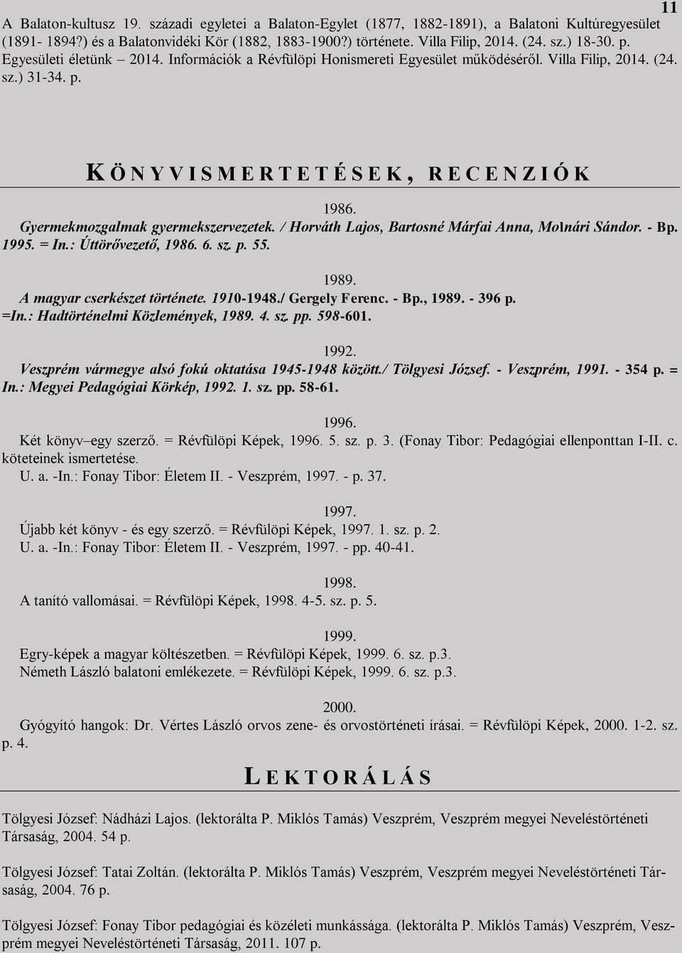 Gyermekmozgalmak gyermekszervezetek. / Horváth Lajos, Bartosné Márfai Anna, Molnári Sándor. - B 1995. = In.: Úttörővezető, 1986. 6. sz. 55. 1989. A magyar cserkészet története. 1910-1948.