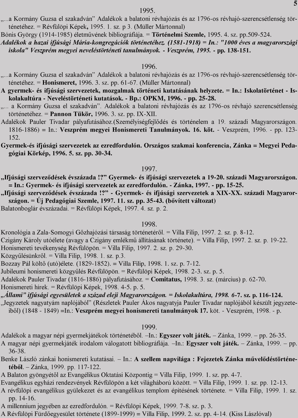 : "1000 éves a magyarországi iskola" Veszprém megyei neveléstörténeti tanulmányok. - Veszprém, 1995. - p 138-151. 1996.