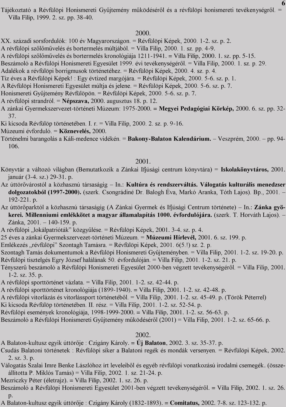 = Villa Filip, 2000. 1. sz. p 5-15. Beszámoló a Révfülöpi Honismereti Egyesület 1999. évi tevékenységéről. = Villa Filip, 2000. 1. sz. 29. Adalékok a révfülöpi borrigmusok történetéhez.