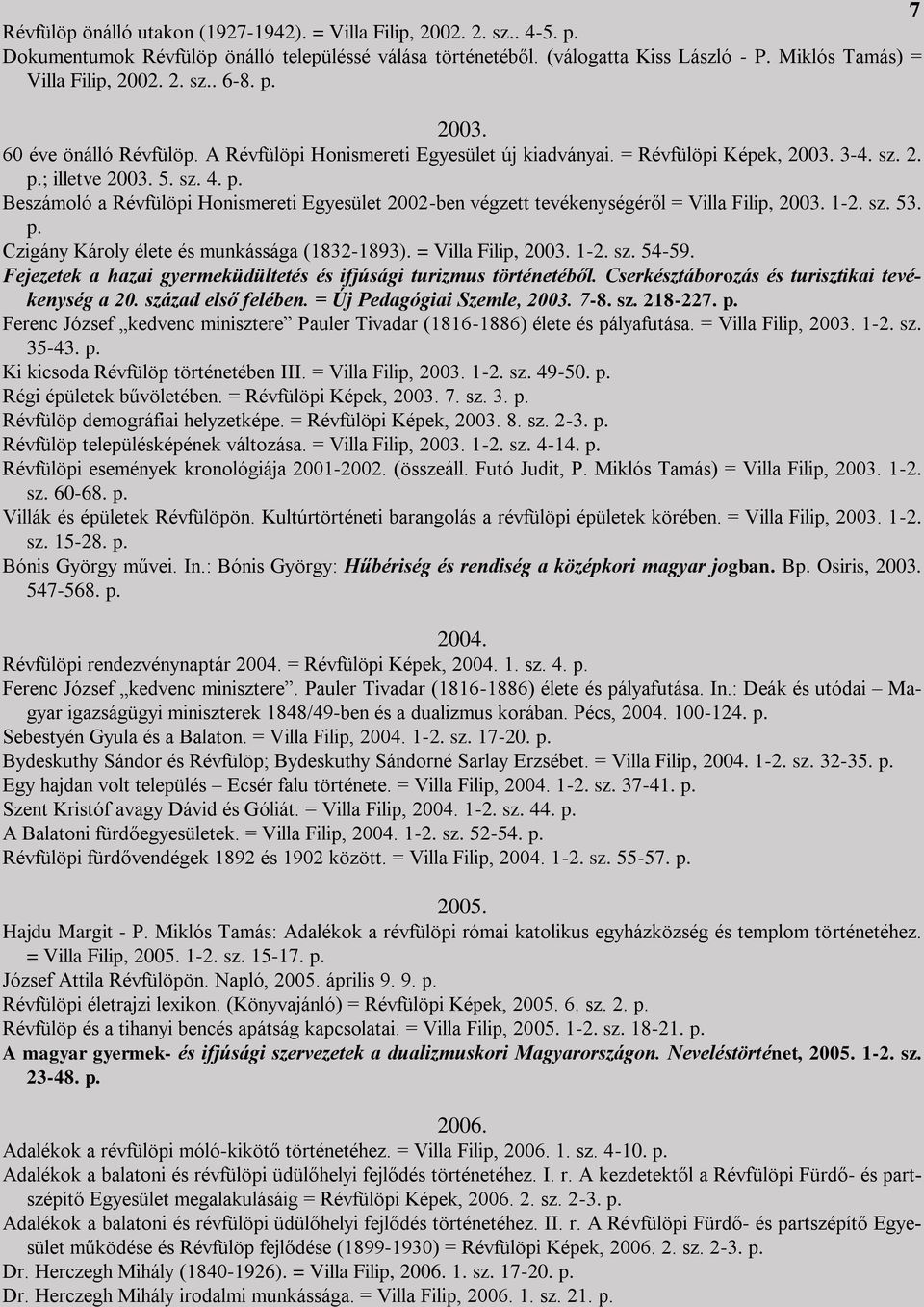 Beszámoló a Révfülöpi Honismereti Egyesület 2002-ben végzett tevékenységéről = Villa Filip, 2003. 1-2. sz. 53. Czigány Károly élete és munkássága (1832-1893). = Villa Filip, 2003. 1-2. sz. 54-59.