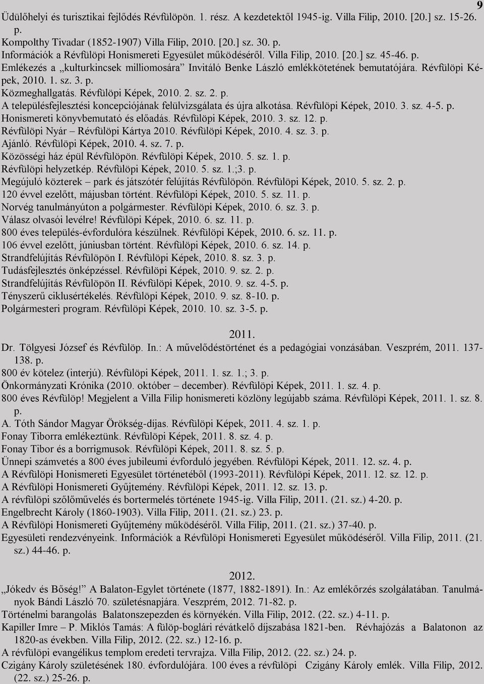 Révfülöpi Képek, 2010. 1. sz. 3. Közmeghallgatás. Révfülöpi Képek, 2010. 2. sz. 2. A településfejlesztési koncepciójának felülvizsgálata és újra alkotása. Révfülöpi Képek, 2010. 3. sz. 4-5.