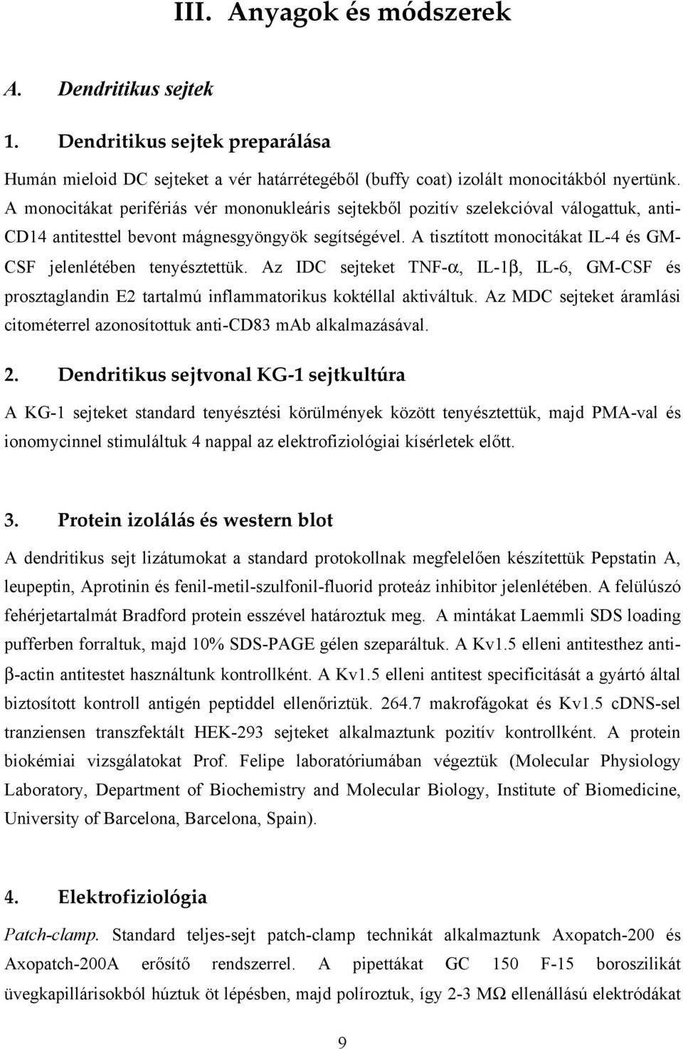 A tisztított monocitákat IL-4 és GM- CSF jelenlétében tenyésztettük. Az IDC sejteket TNF-α, IL-1β, IL-6, GM-CSF és prosztaglandin E2 tartalmú inflammatorikus koktéllal aktiváltuk.