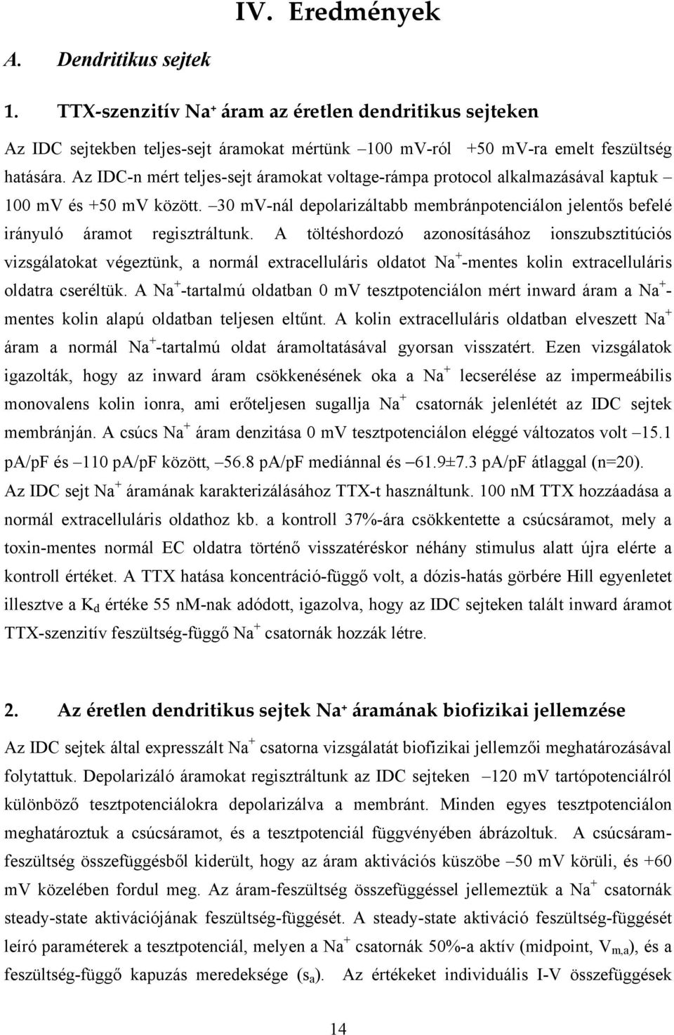 A töltéshordozó azonosításához ionszubsztitúciós vizsgálatokat végeztünk, a normál extracelluláris oldatot Na + -mentes kolin extracelluláris oldatra cseréltük.