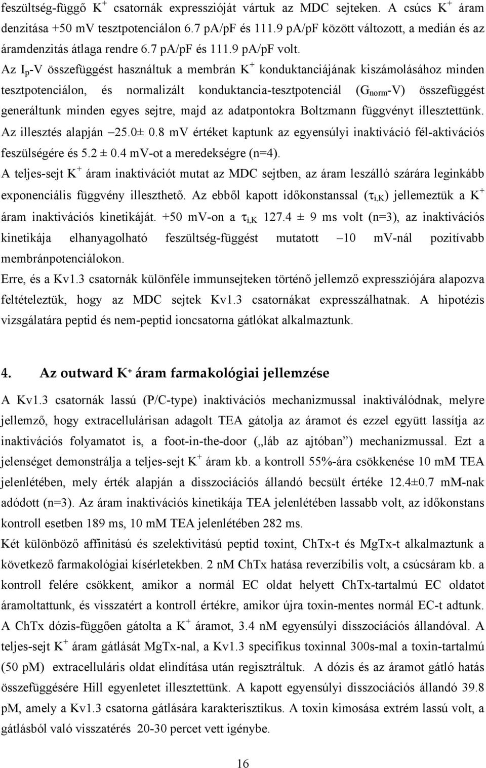 Az I p -V összefüggést használtuk a membrán K + konduktanciájának kiszámolásához minden tesztpotenciálon, és normalizált konduktancia-tesztpotenciál (G norm -V) összefüggést generáltunk minden egyes