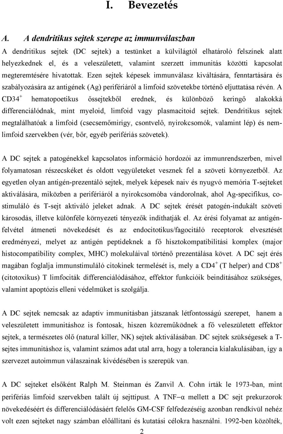 közötti kapcsolat megteremtésére hivatottak. Ezen sejtek képesek immunválasz kiváltására, fenntartására és szabályozására az antigének (Ag) perifériáról a limfoid szövetekbe történő eljuttatása révén.