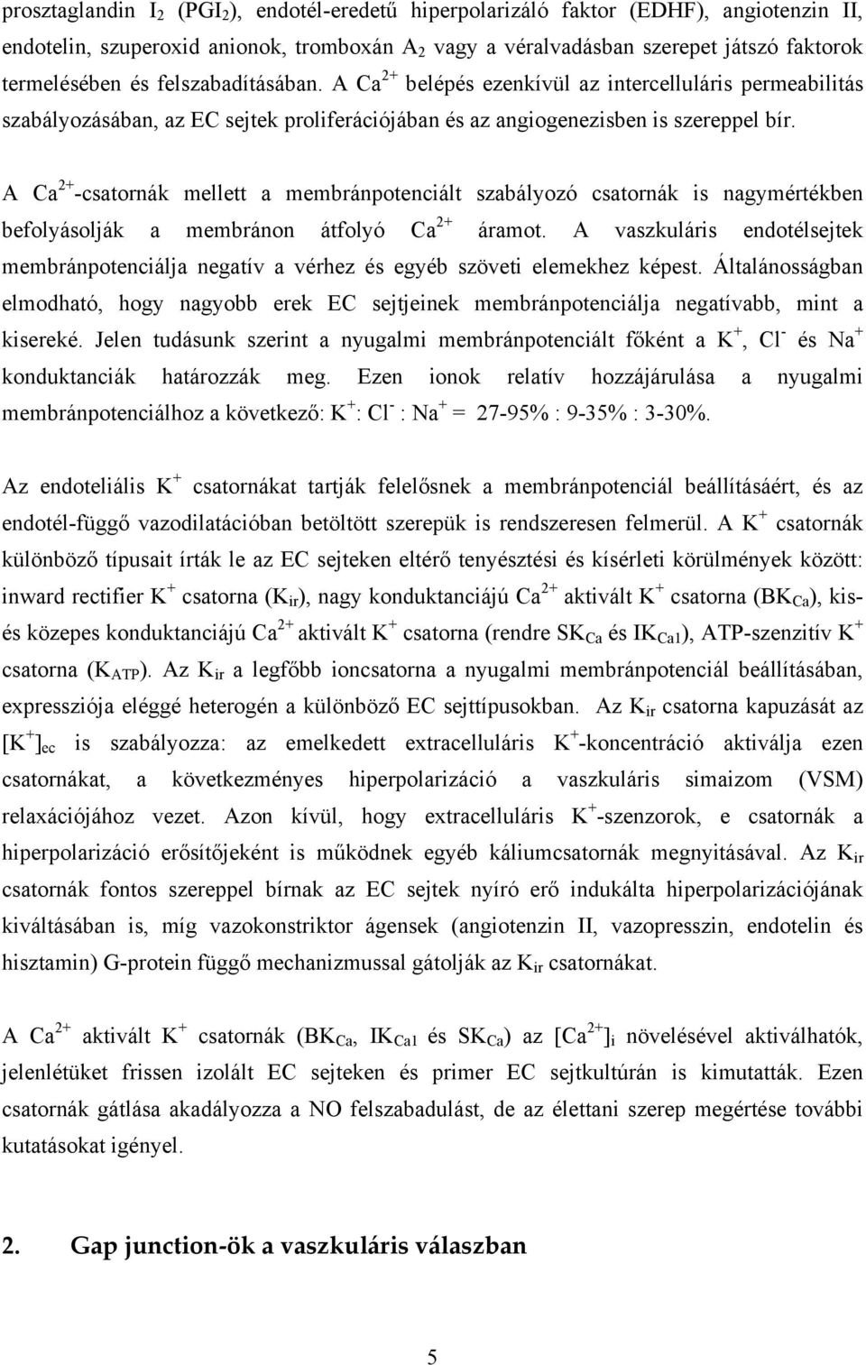 A Ca 2+ -csatornák mellett a membránpotenciált szabályozó csatornák is nagymértékben befolyásolják a membránon átfolyó Ca 2+ áramot.