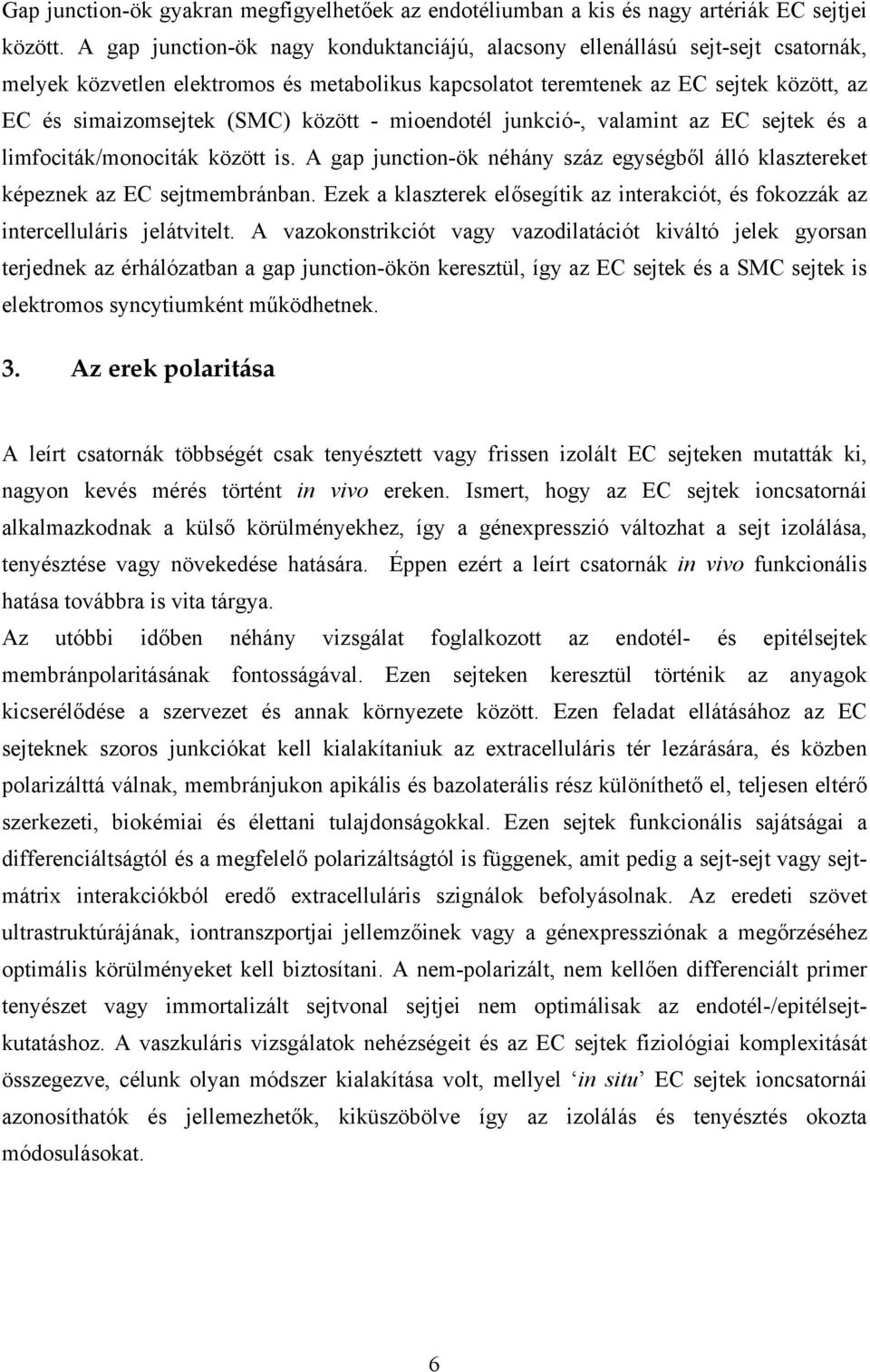 között - mioendotél junkció-, valamint az EC sejtek és a limfociták/monociták között is. A gap junction-ök néhány száz egységből álló klasztereket képeznek az EC sejtmembránban.