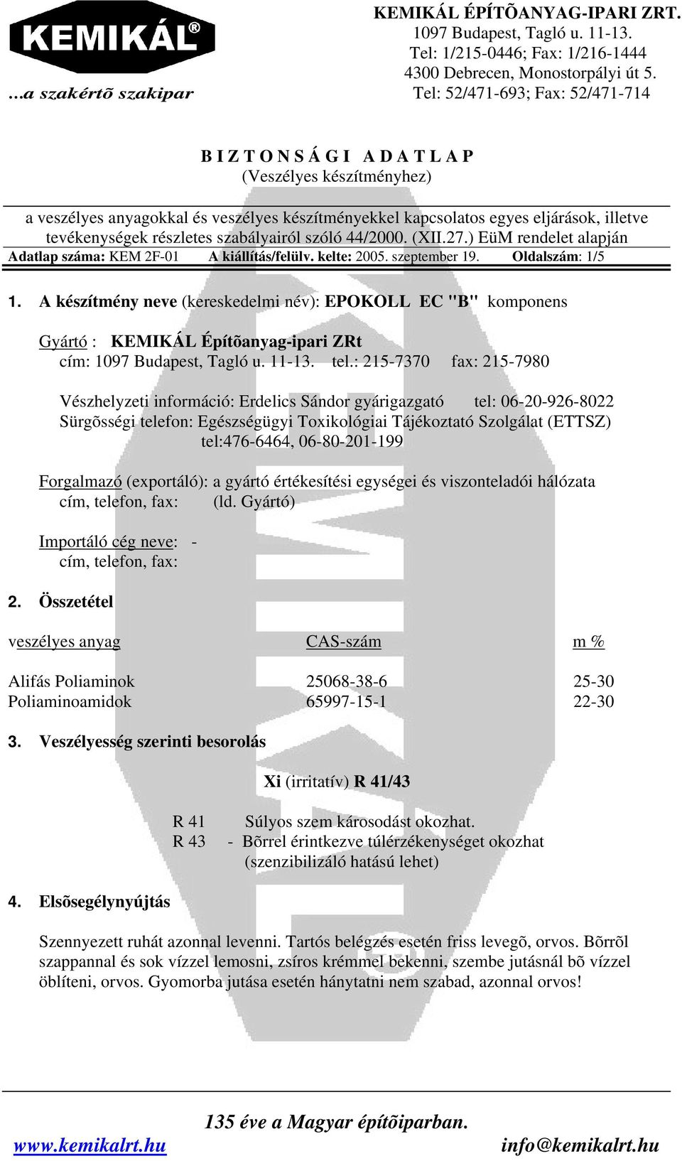 : 215-7370 fax: 215-7980 Vészhelyzeti információ: Erdelics Sándor gyárigazgató tel: 06-20-926-8022 Sürgõsségi telefon: Egészségügyi Toxikológiai Tájékoztató Szolgálat (ETTSZ) tel:476-6464,