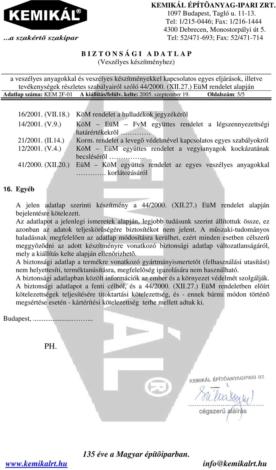 korlátozásáról 16. Egyéb A jelen adatlap szerinti készítmény a 44/2000. (XII.27.) EüM rendelet alapján bejelentésre kötelezett.