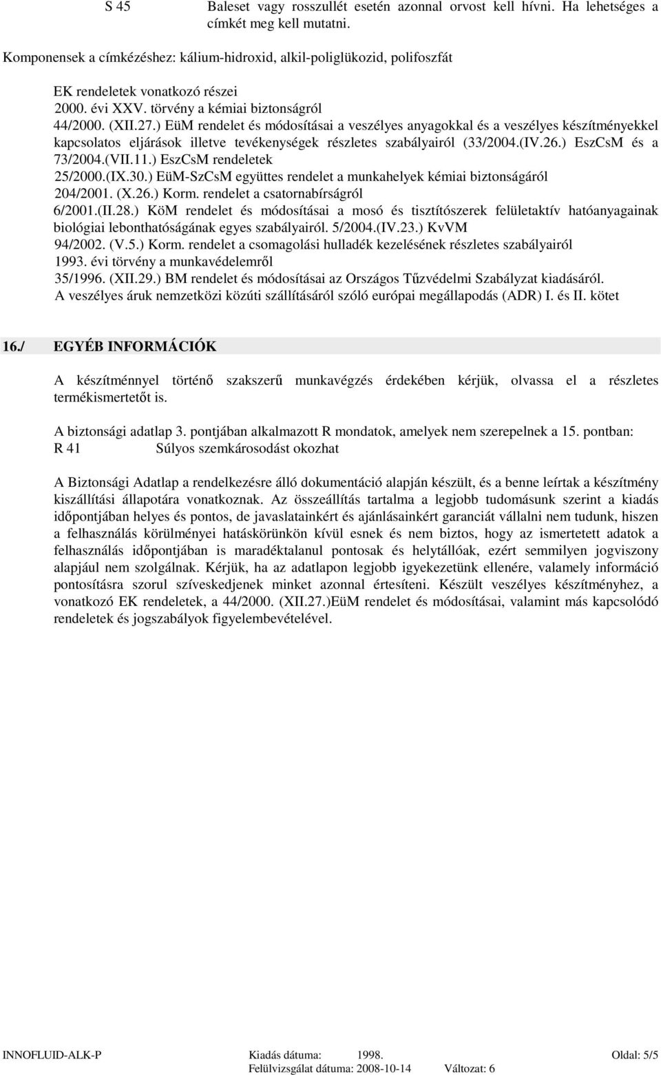 ) EüM rendelet és módosításai a veszélyes anyagokkal és a veszélyes készítményekkel kapcsolatos eljárások illetve tevékenységek részletes szabályairól (33/2004.(IV.26.) EszCsM és a 73/2004.(VII.11.