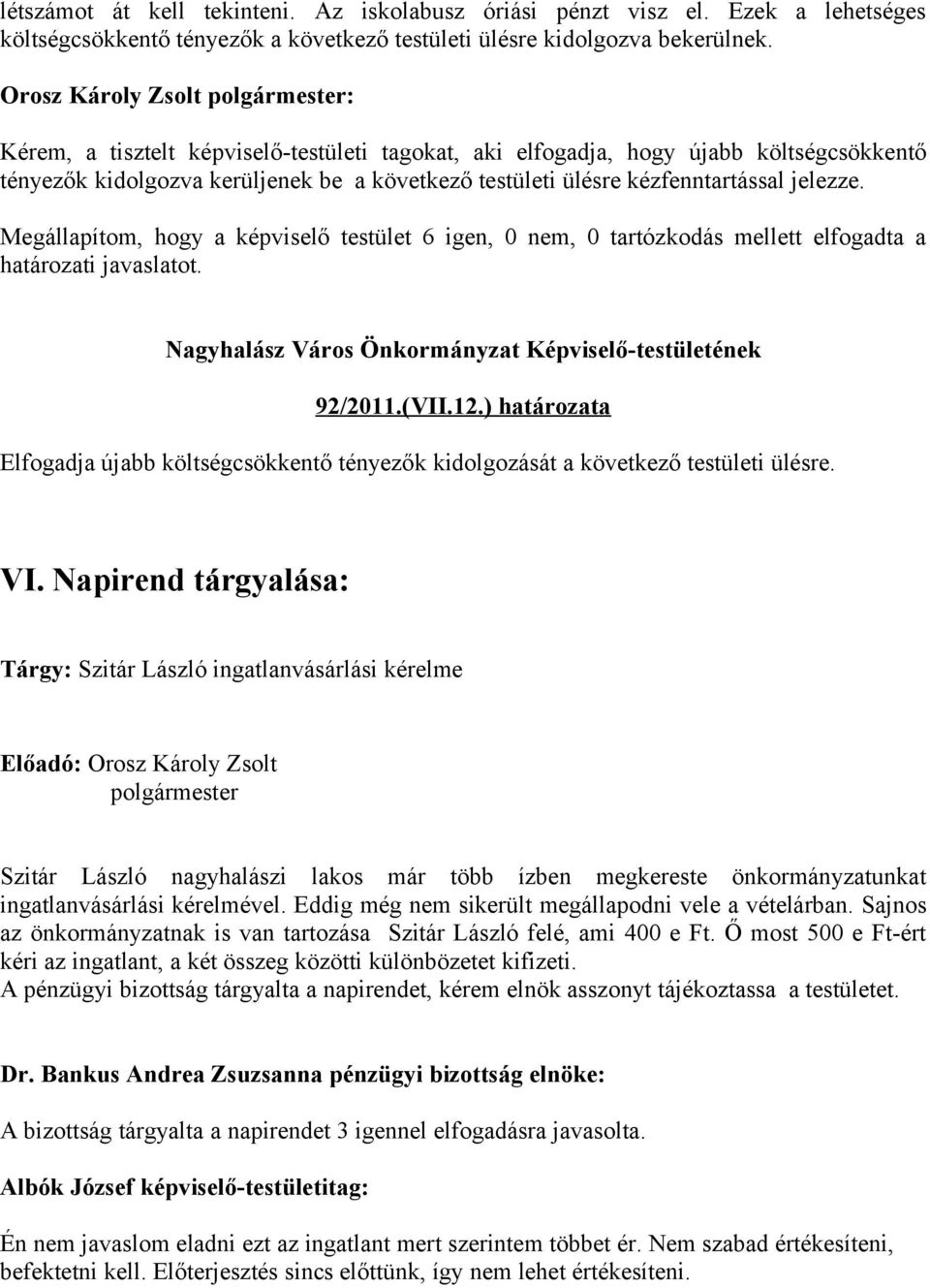 Megállapítom, hogy a képviselő testület 6 igen, 0 nem, 0 tartózkodás mellett elfogadta a határozati javaslatot. Nagyhalász Város Önkormányzat Képviselő-testületének 92/2011.(VII.12.