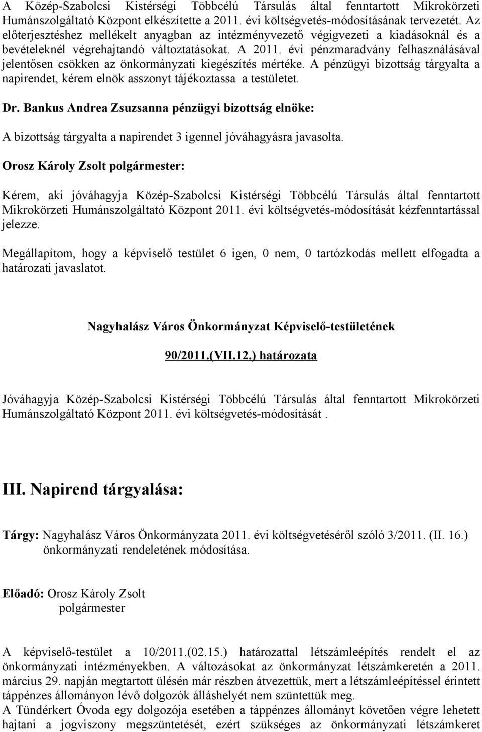 évi pénzmaradvány felhasználásával jelentősen csökken az önkormányzati kiegészítés mértéke. A pénzügyi bizottság tárgyalta a napirendet, kérem elnök asszonyt tájékoztassa a testületet. Dr.