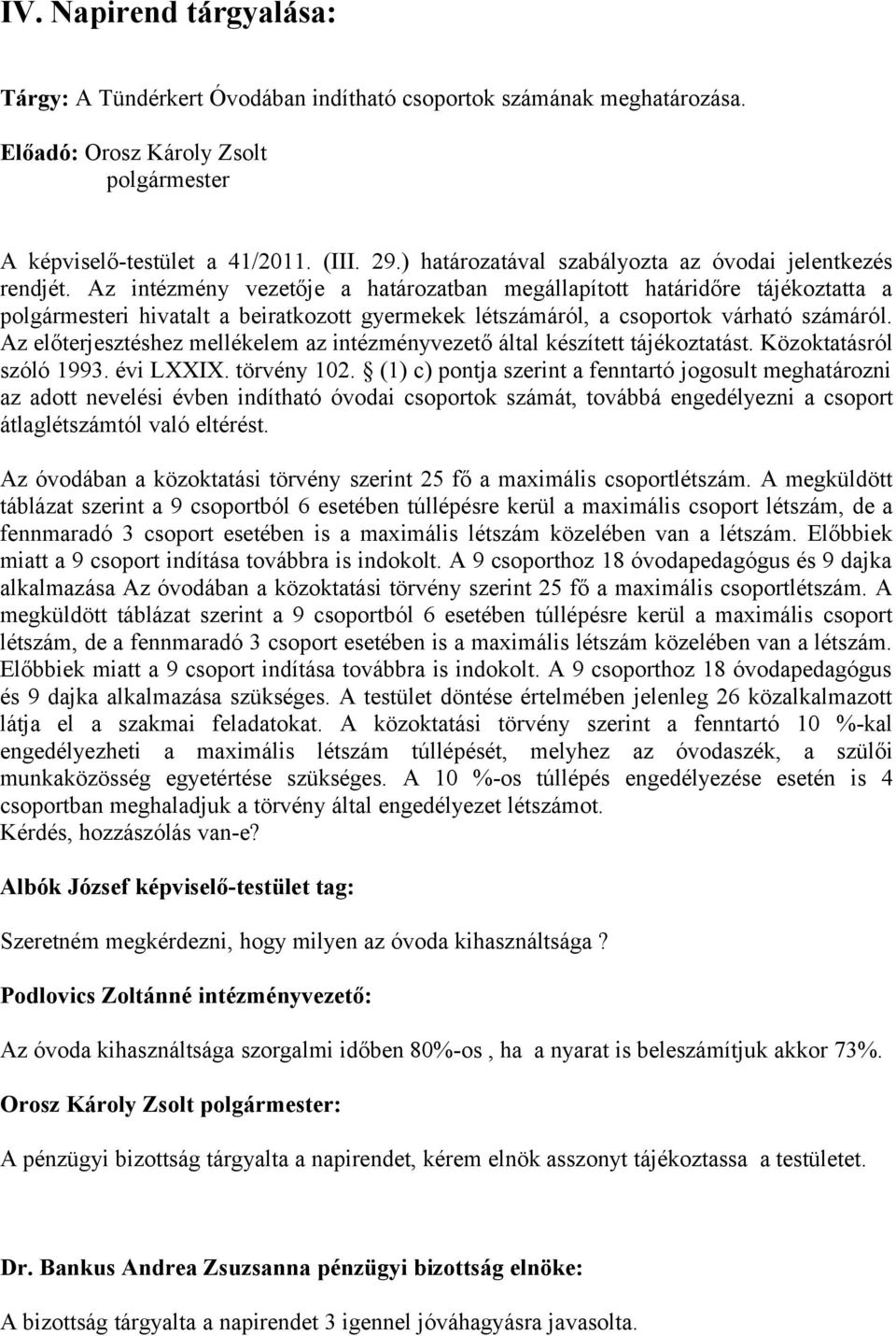 Az intézmény vezetője a határozatban megállapított határidőre tájékoztatta a i hivatalt a beiratkozott gyermekek létszámáról, a csoportok várható számáról.