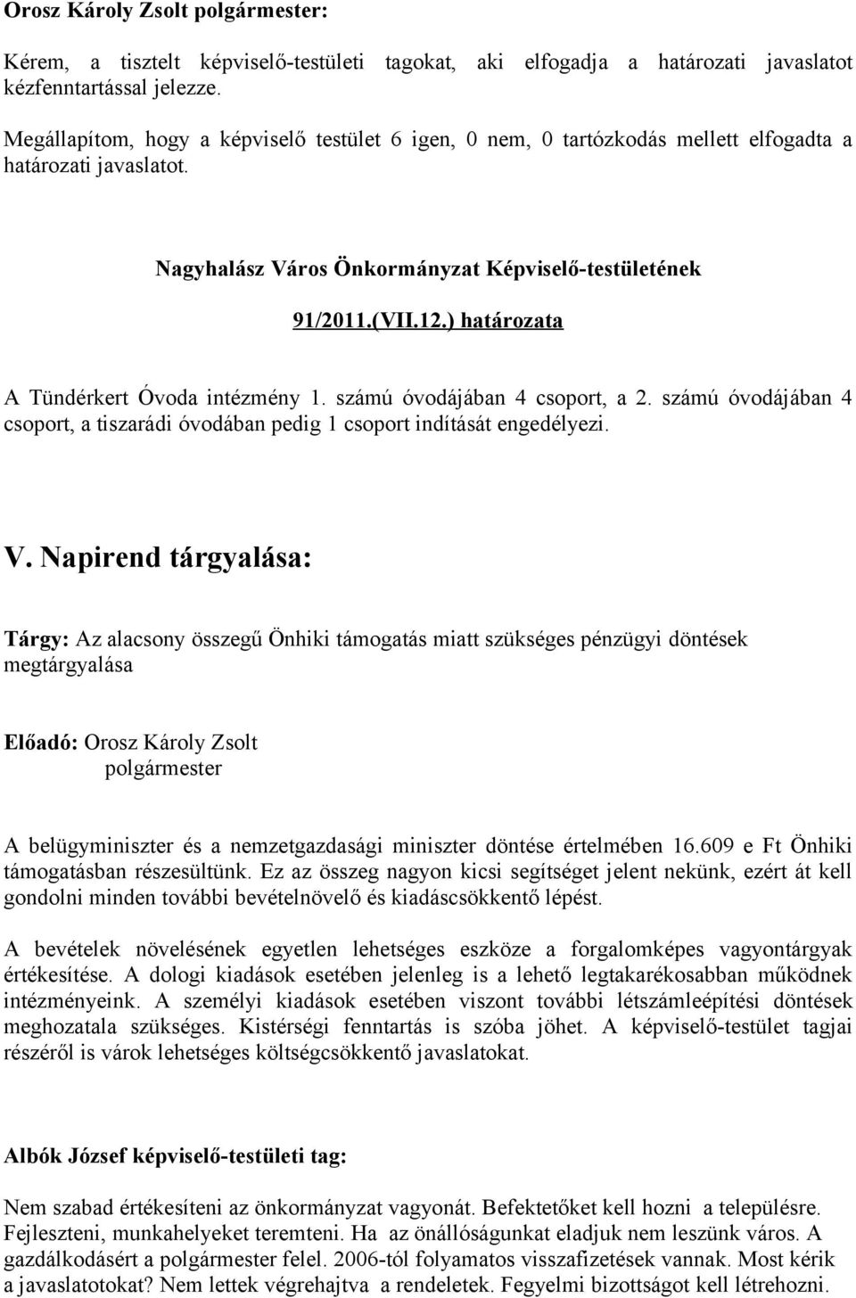 ) határozata A Tündérkert Óvoda intézmény 1. számú óvodájában 4 csoport, a 2. számú óvodájában 4 csoport, a tiszarádi óvodában pedig 1 csoport indítását engedélyezi. V.