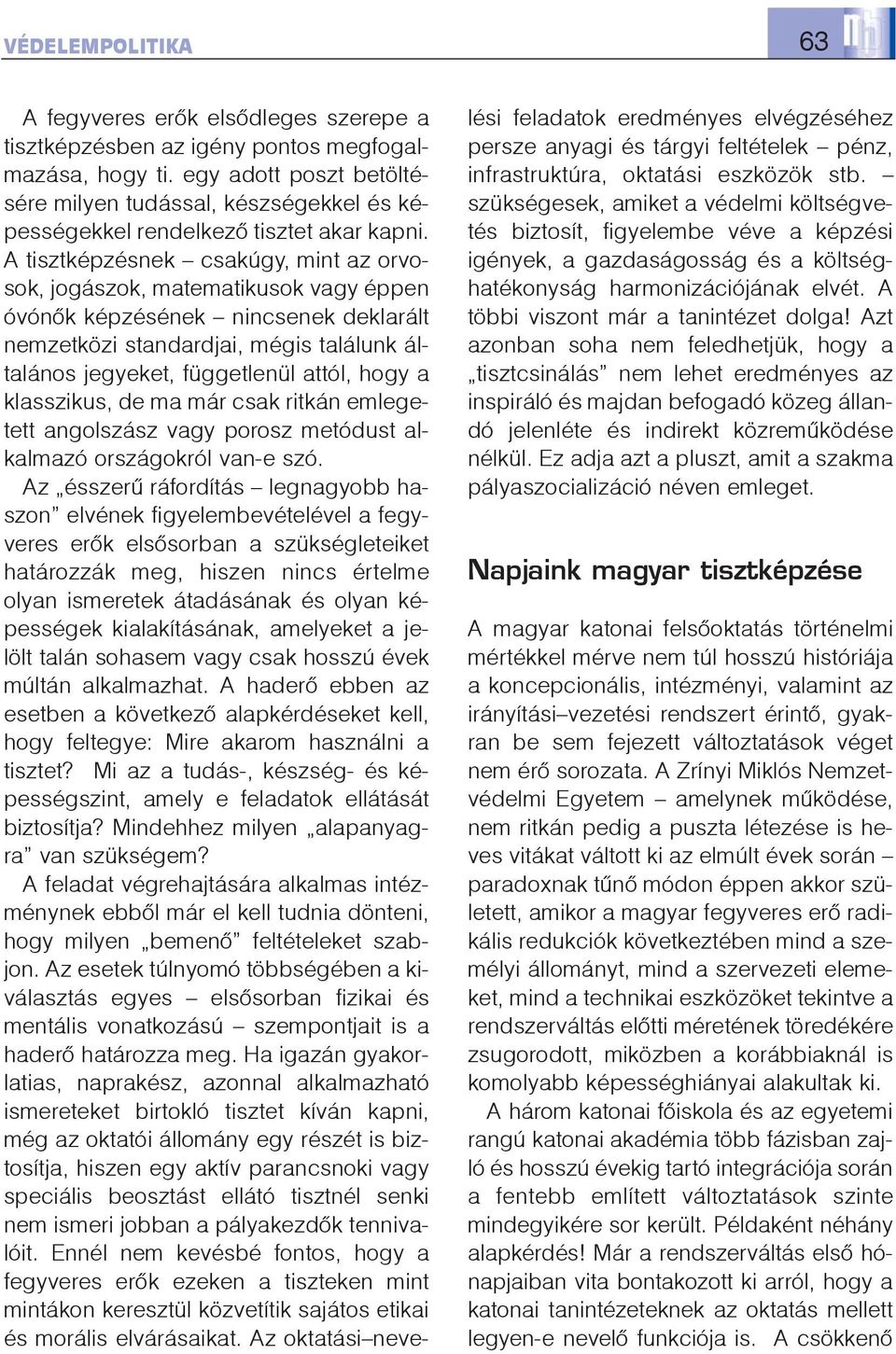 A tisztképzésnek csakúgy, mint az orvosok, jogászok, matematikusok vagy éppen óvónõk képzésének nincsenek deklarált nemzetközi standardjai, mégis találunk általános jegyeket, függetlenül attól, hogy