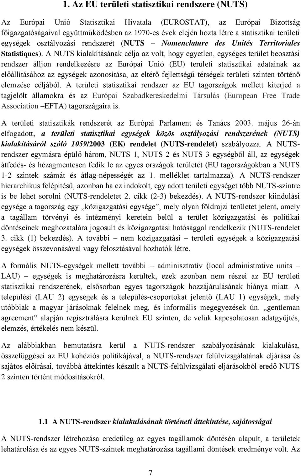 A NUTS kialakításának célja az volt, hogy egyetlen, egységes terület beosztási rendszer álljon rendelkezésre az Európai Unió (EU) területi statisztikai adatainak az előállításához az egységek