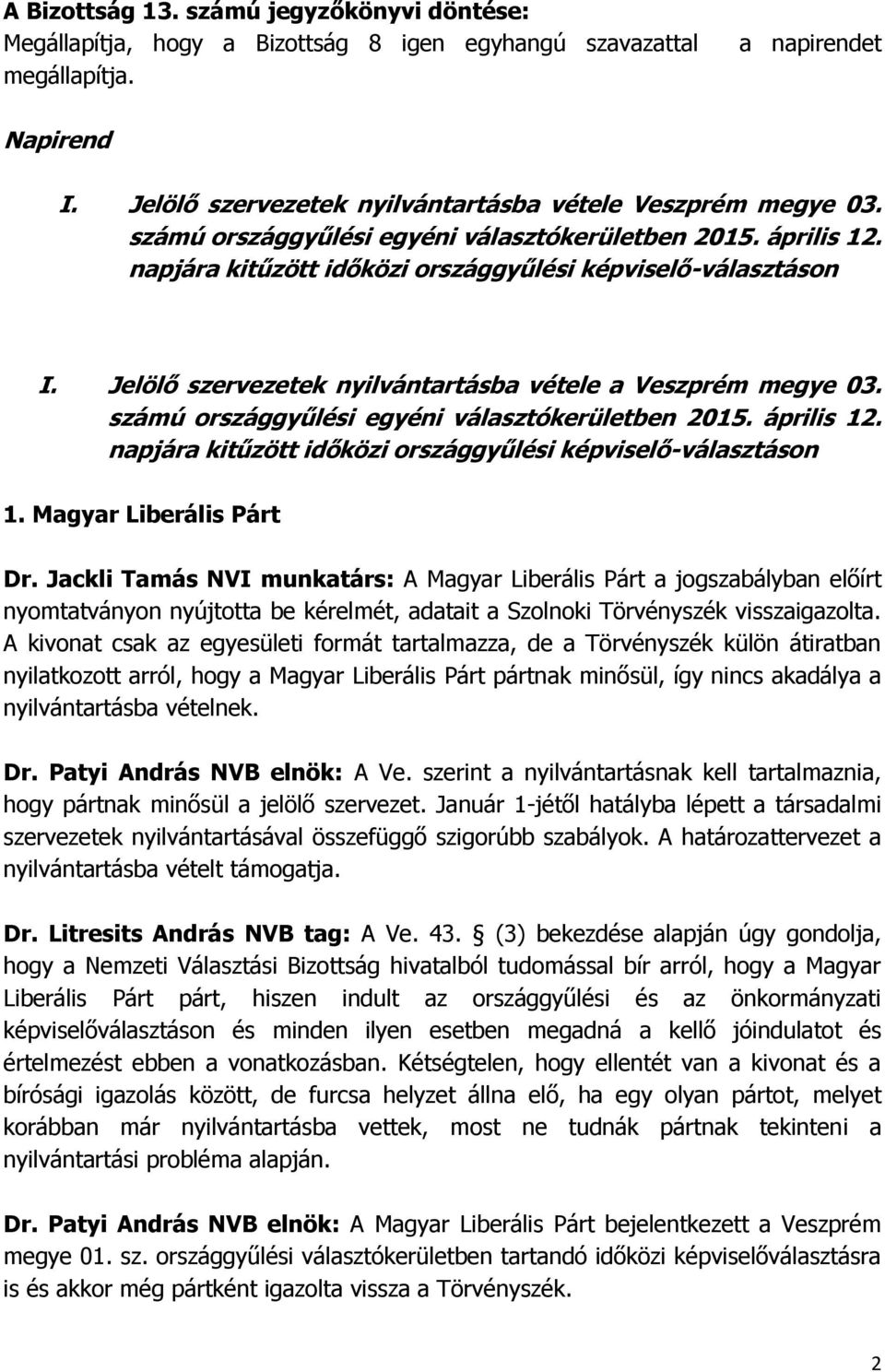 Jelölő szervezetek nyilvántartásba vétele a Veszprém megye 03. számú országgyűlési egyéni választókerületben 2015. április 12. napjára kitűzött időközi országgyűlési képviselő-választáson 1.