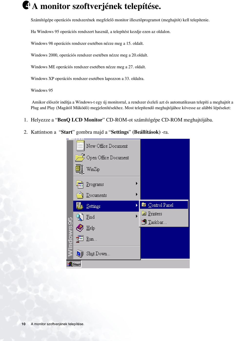 oldalt. Windows ME operációs rendszer esetében nézze meg a 27. oldalt. Windows XP operációs rendszer esetében lapozzon a 33. oldalra.