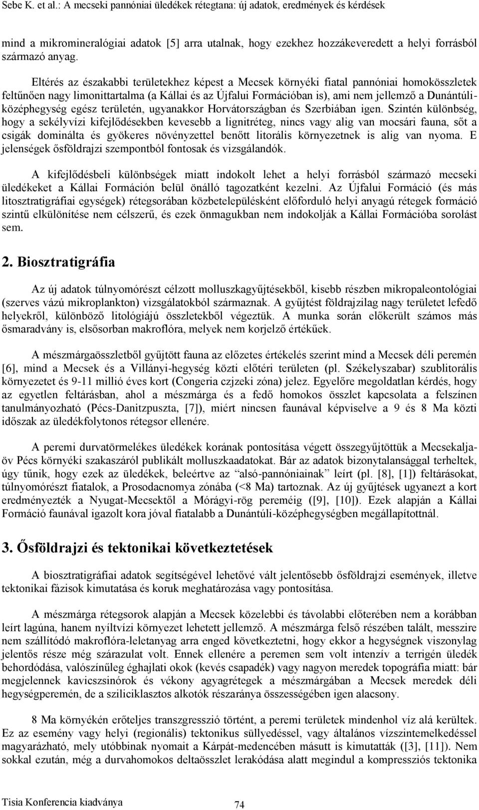 Dunántúliközéphegység egész területén, ugyanakkor Horvátországban és Szerbiában igen.