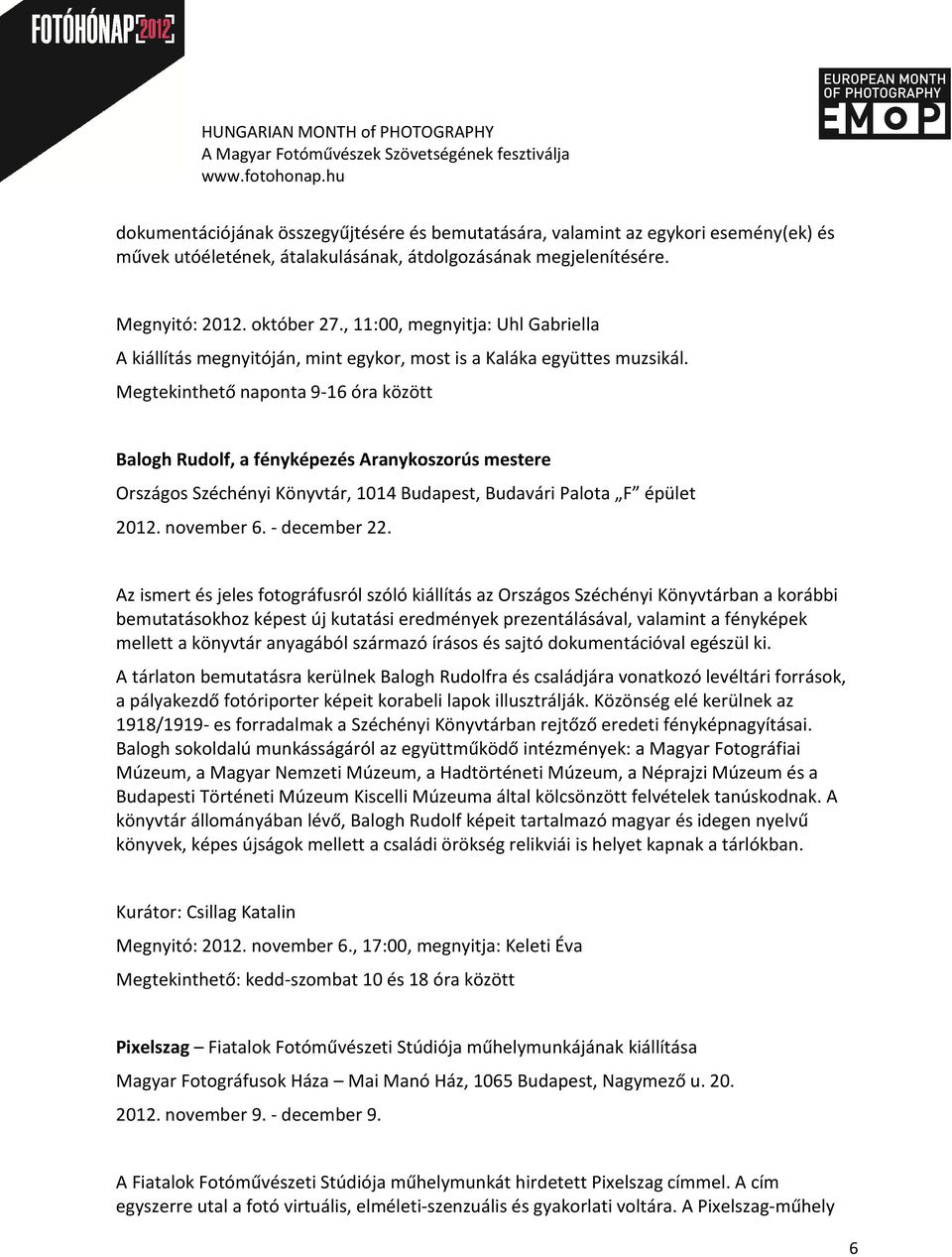 Megtekinthető naponta 9-16 óra között Balogh Rudolf, a fényképezés Aranykoszorús mestere Országos Széchényi Könyvtár, 1014 Budapest, Budavári Palota F épület 2012. november 6. - december 22.