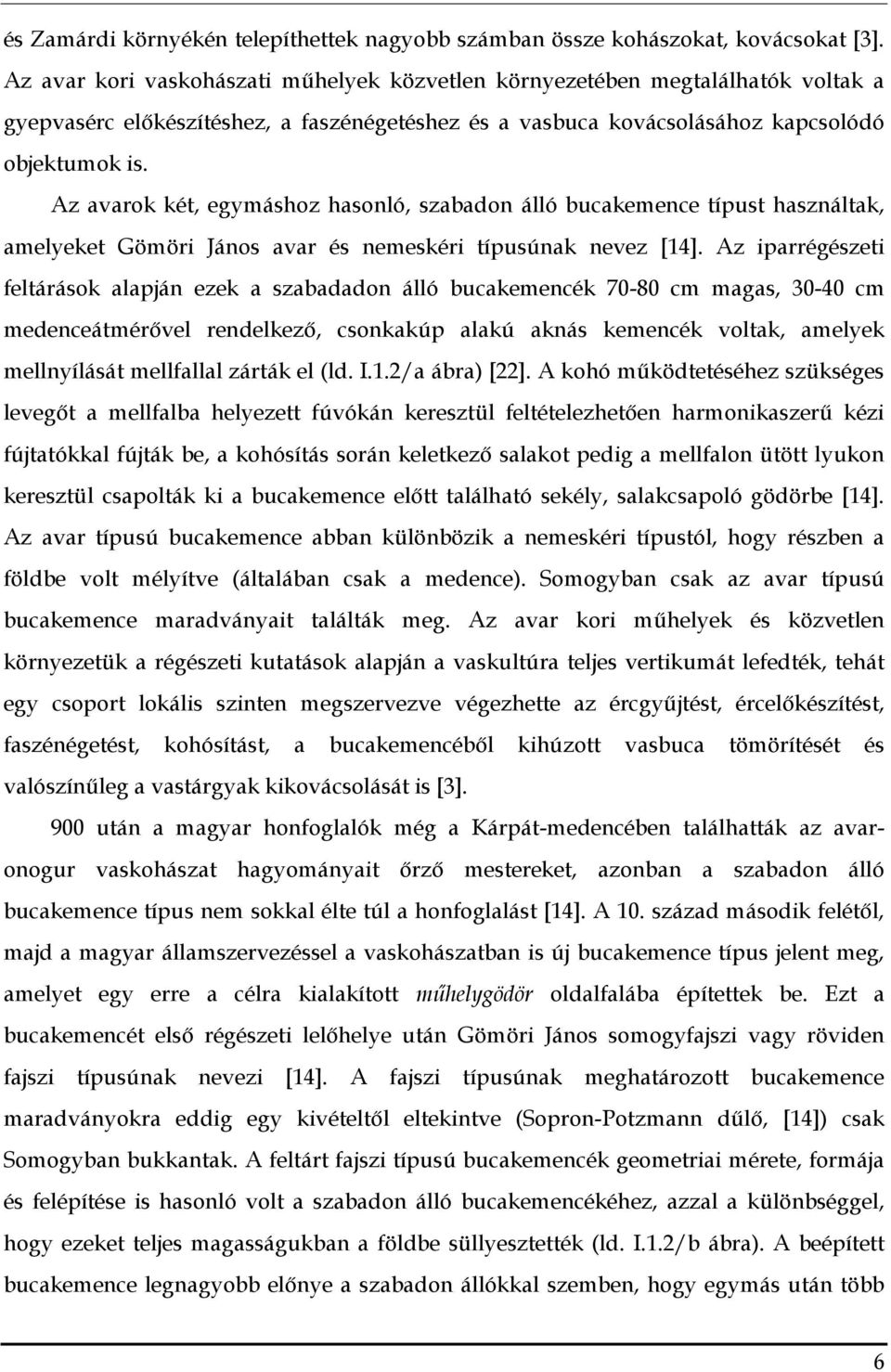 Az avarok két, egymáshoz hasonló, szabadon álló bucakemence típust használtak, amelyeket Gömöri János avar és nemeskéri típusúnak nevez [14].