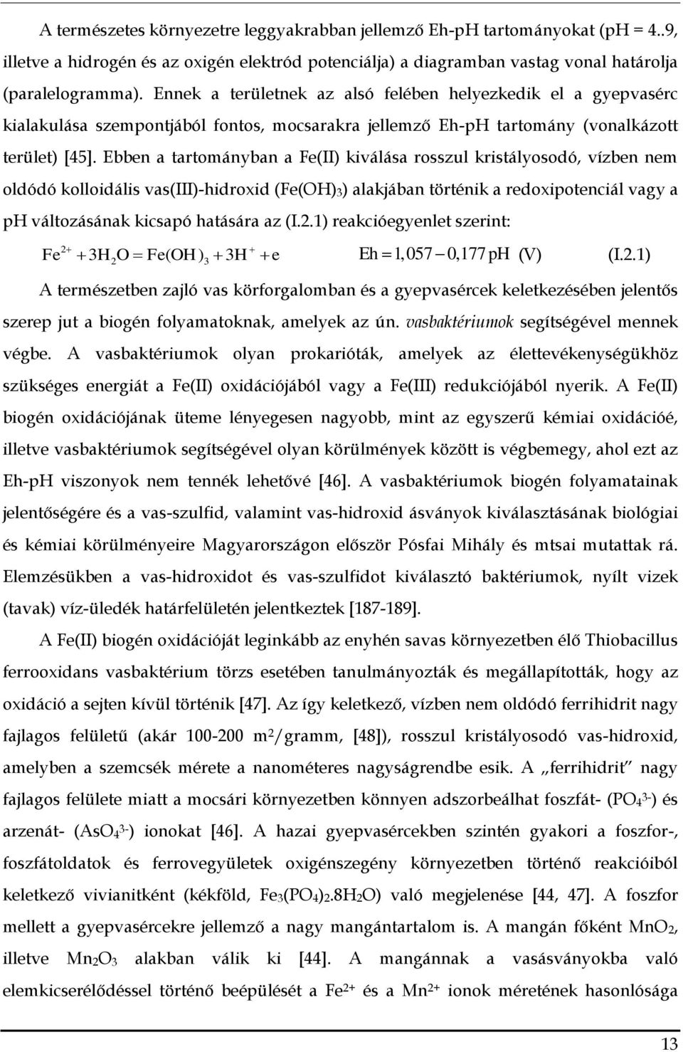 Ebben a tartományban a Fe(II) kiválása rosszul kristályosodó, vízben nem oldódó kolloidális vas(iii)-hidroxid (Fe(OH) 3 ) alakjában történik a redoxipotenciál vagy a ph változásának kicsapó hatására