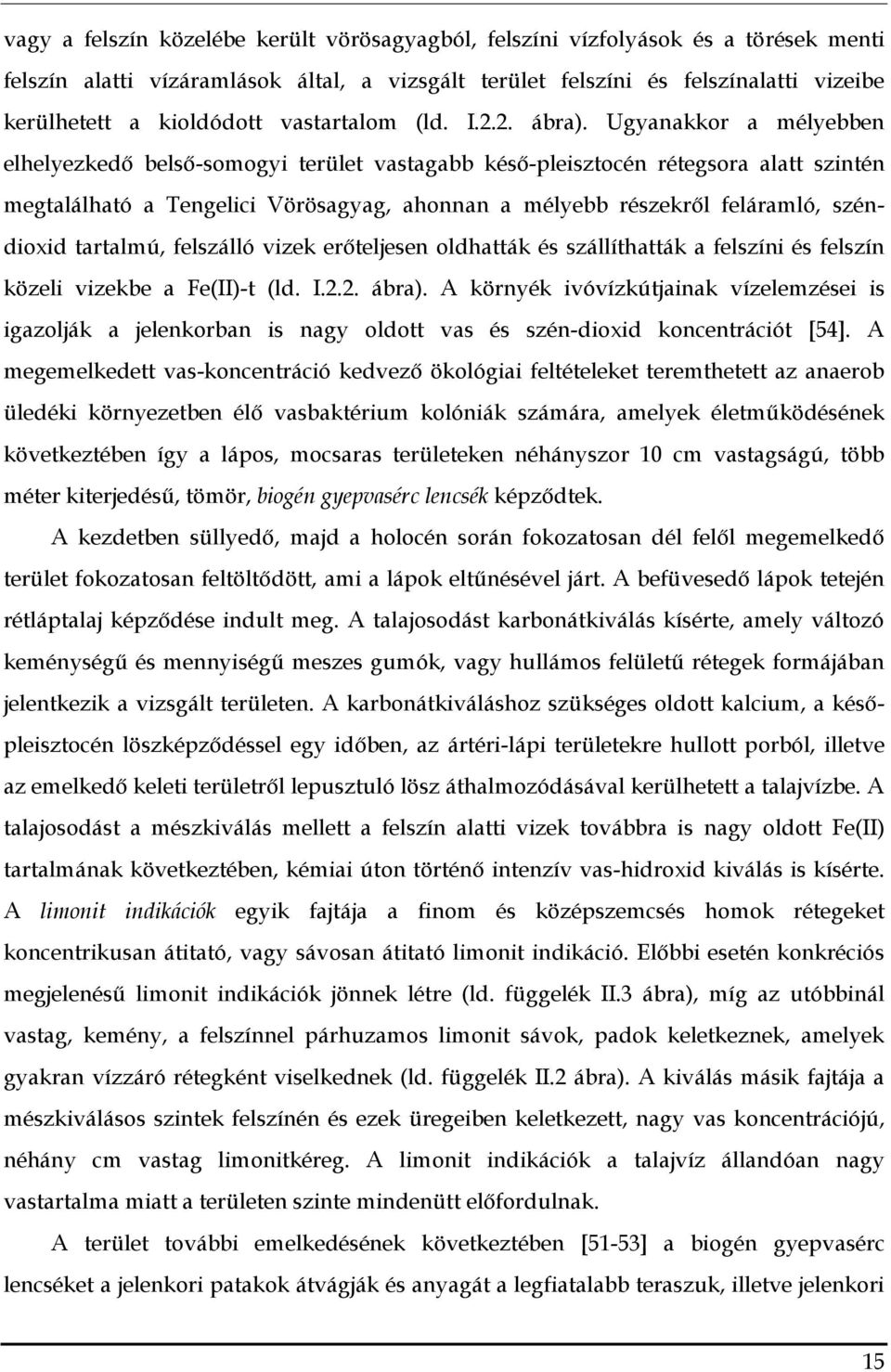 Ugyanakkor a mélyebben elhelyezkedő belső-somogyi terület vastagabb késő-pleisztocén rétegsora alatt szintén megtalálható a Tengelici Vörösagyag, ahonnan a mélyebb részekről feláramló, széndioxid