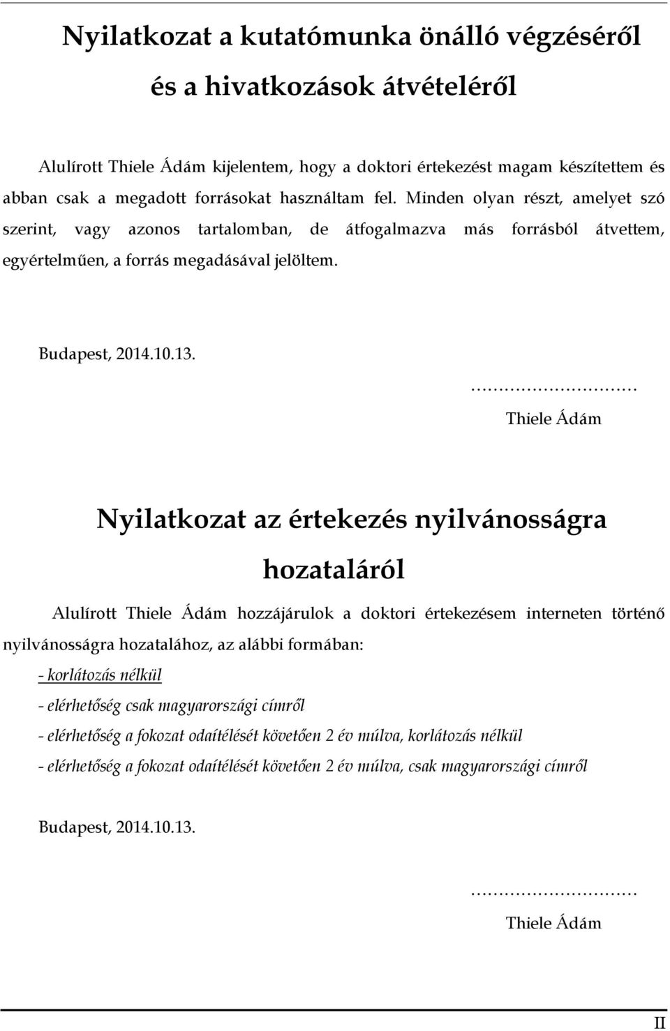 Thiele Ádám Nyilatkozat az értekezés nyilvánosságra hozataláról Alulírott Thiele Ádám hozzájárulok a doktori értekezésem interneten történő nyilvánosságra hozatalához, az alábbi formában: -