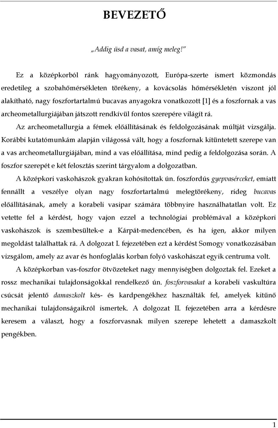 anyagokra vonatkozott [1] és a foszfornak a vas archeometallurgiájában játszott rendkívül fontos szerepére világít rá. Az archeometallurgia a fémek előállításának és feldolgozásának múltját vizsgálja.