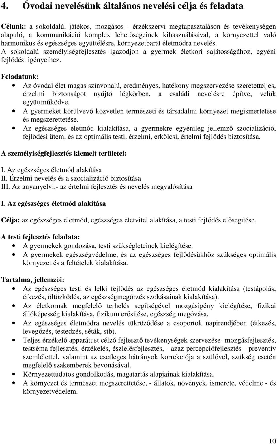 A sokoldalú személyiségfejlesztés igazodjon a gyermek életkori sajátosságához, egyéni fejlődési igényeihez.