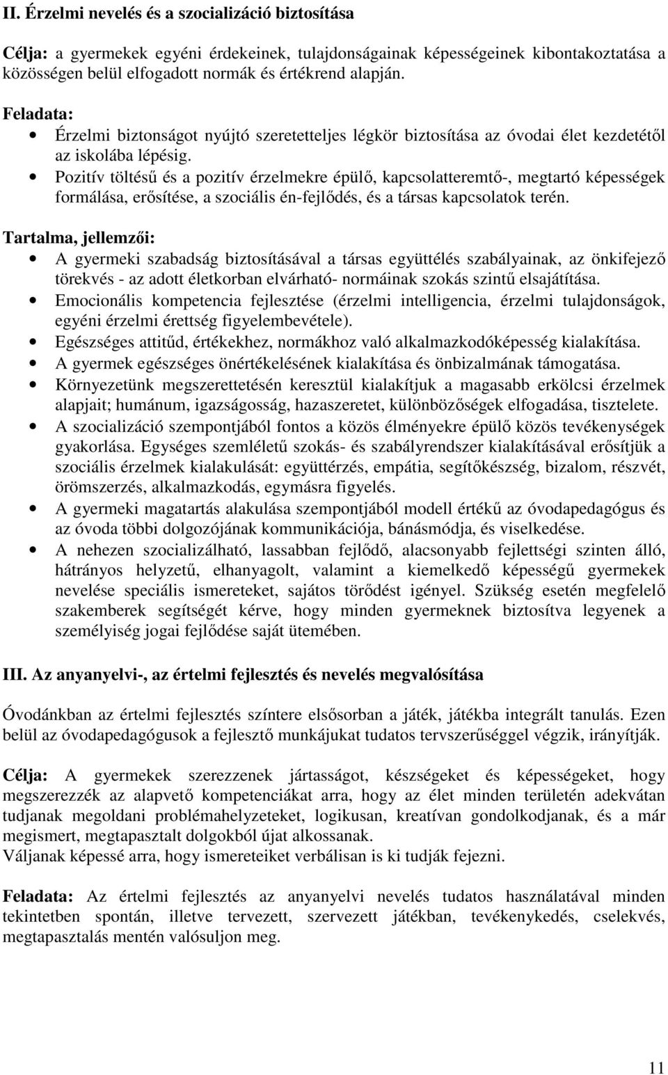 Pozitív töltésű és a pozitív érzelmekre épülő, kapcsolatteremtő-, megtartó képességek formálása, erősítése, a szociális én-fejlődés, és a társas kapcsolatok terén.