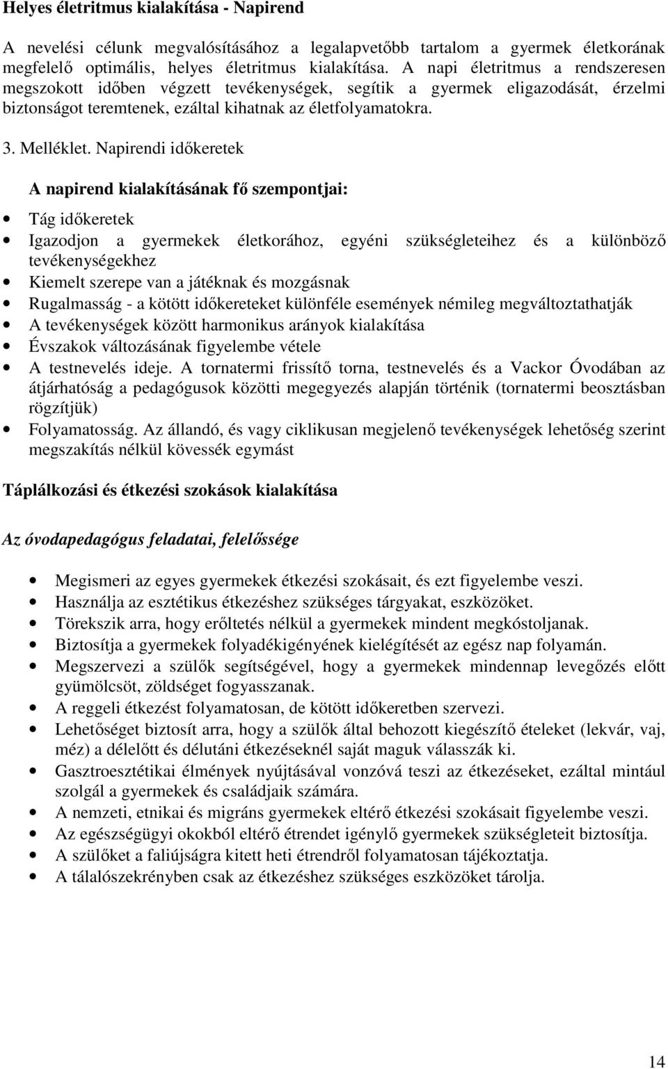 Napirendi időkeretek A napirend kialakításának fő szempontjai: Tág időkeretek Igazodjon a gyermekek életkorához, egyéni szükségleteihez és a különböző tevékenységekhez Kiemelt szerepe van a játéknak