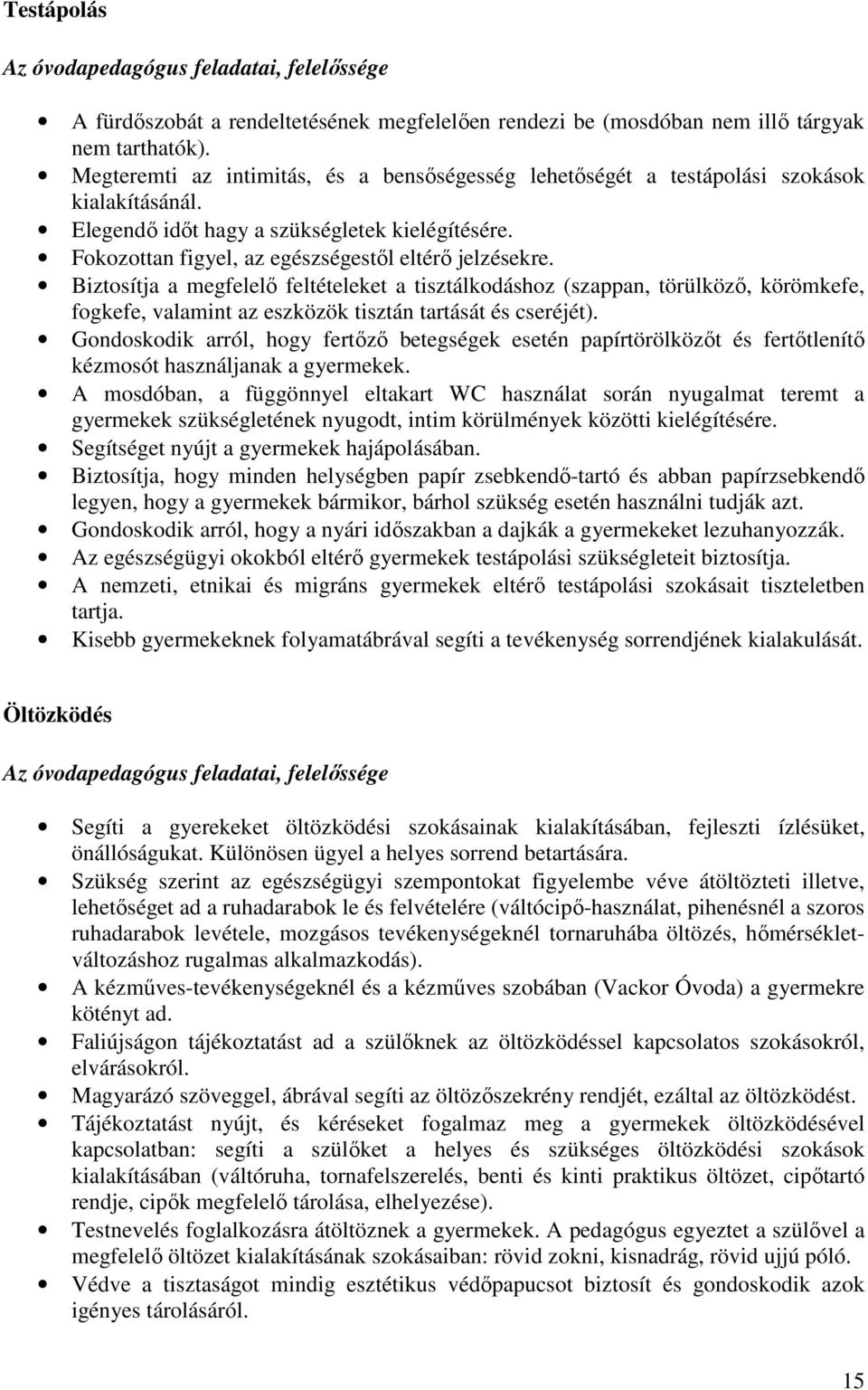 Biztosítja a megfelelő feltételeket a tisztálkodáshoz (szappan, törülköző, körömkefe, fogkefe, valamint az eszközök tisztán tartását és cseréjét).